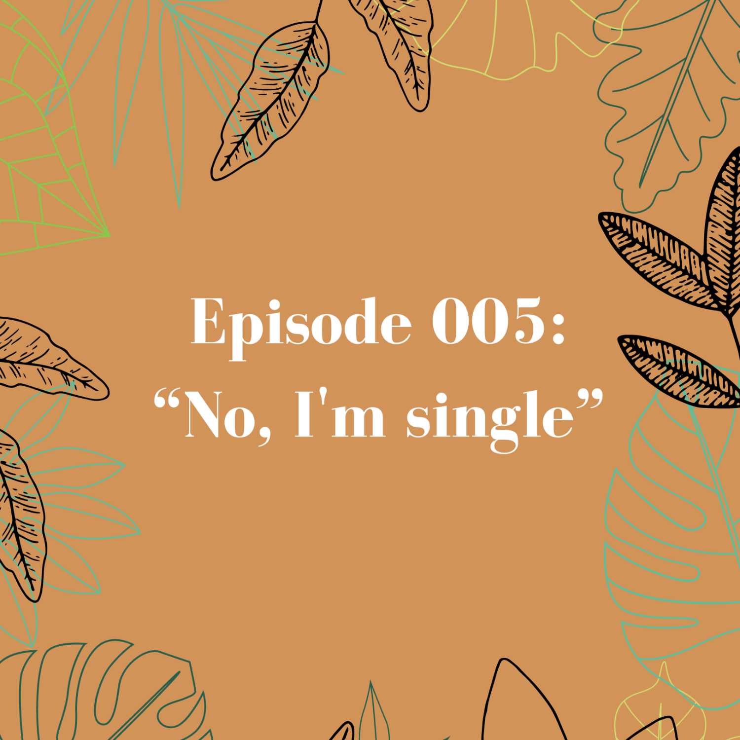 Episode 005: No, I'm single.