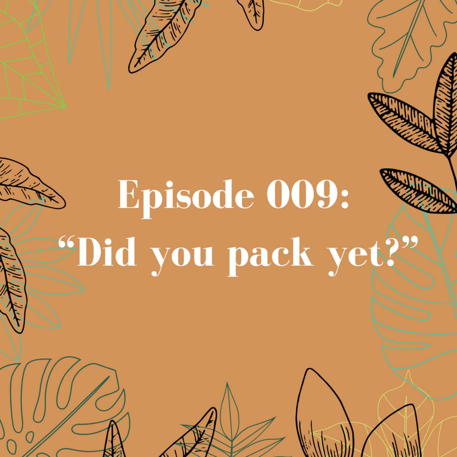 Episode 009: Did you pack yet?