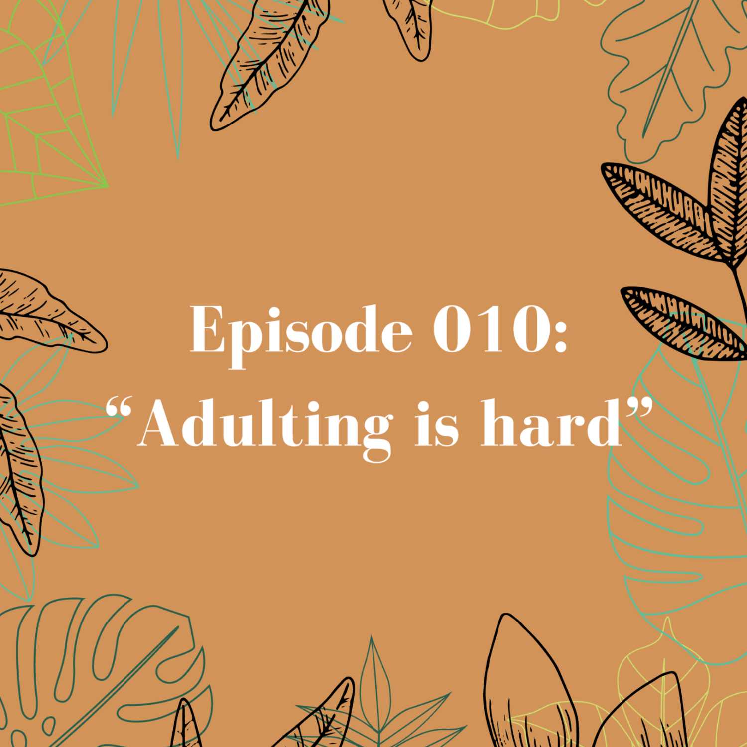 Episode 010: Adulting is hard!