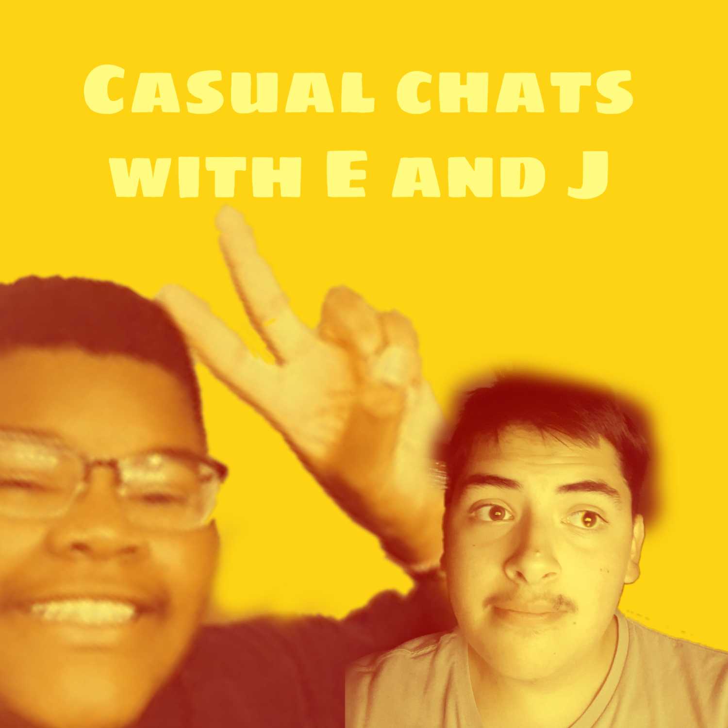 Casual chats with E and J