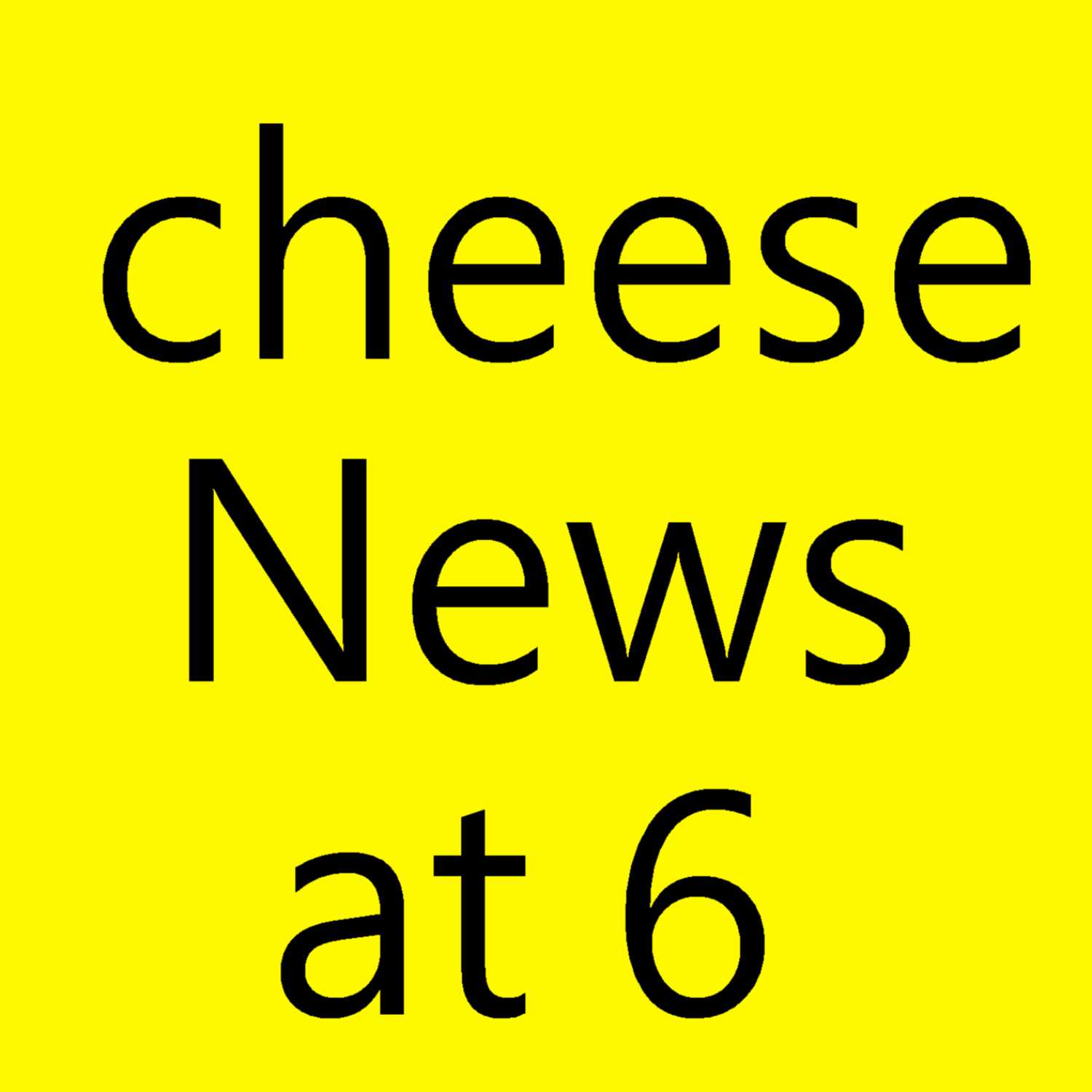 Cheese News at 6