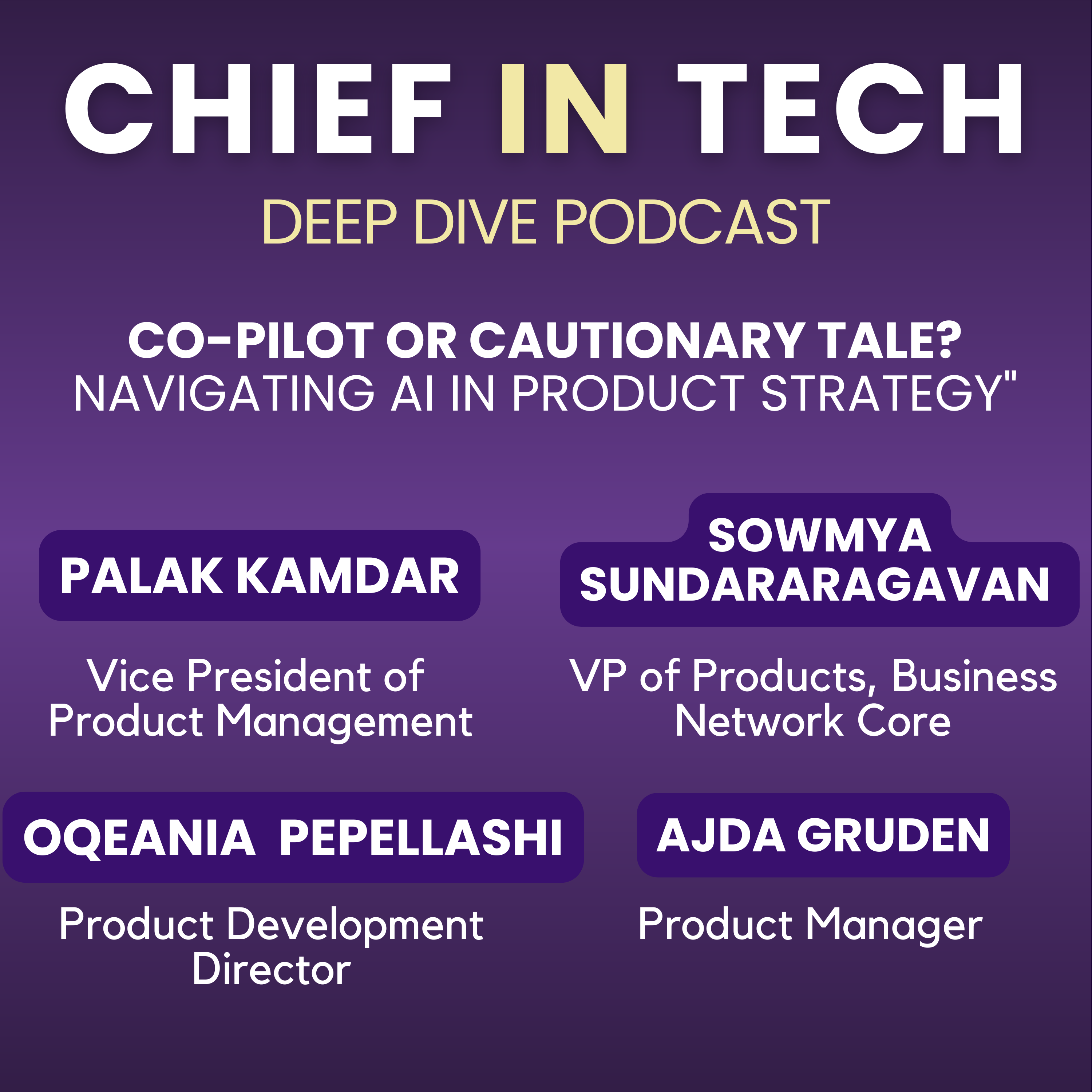 Chief in Tech S1E51 - Palak Kamdar, Sowmya Sundararagavan, Oqeania Pepellashi & Ajda Gruden : Co-Pilot or Cautionary Tale? Navigating AI in Product Strategy
