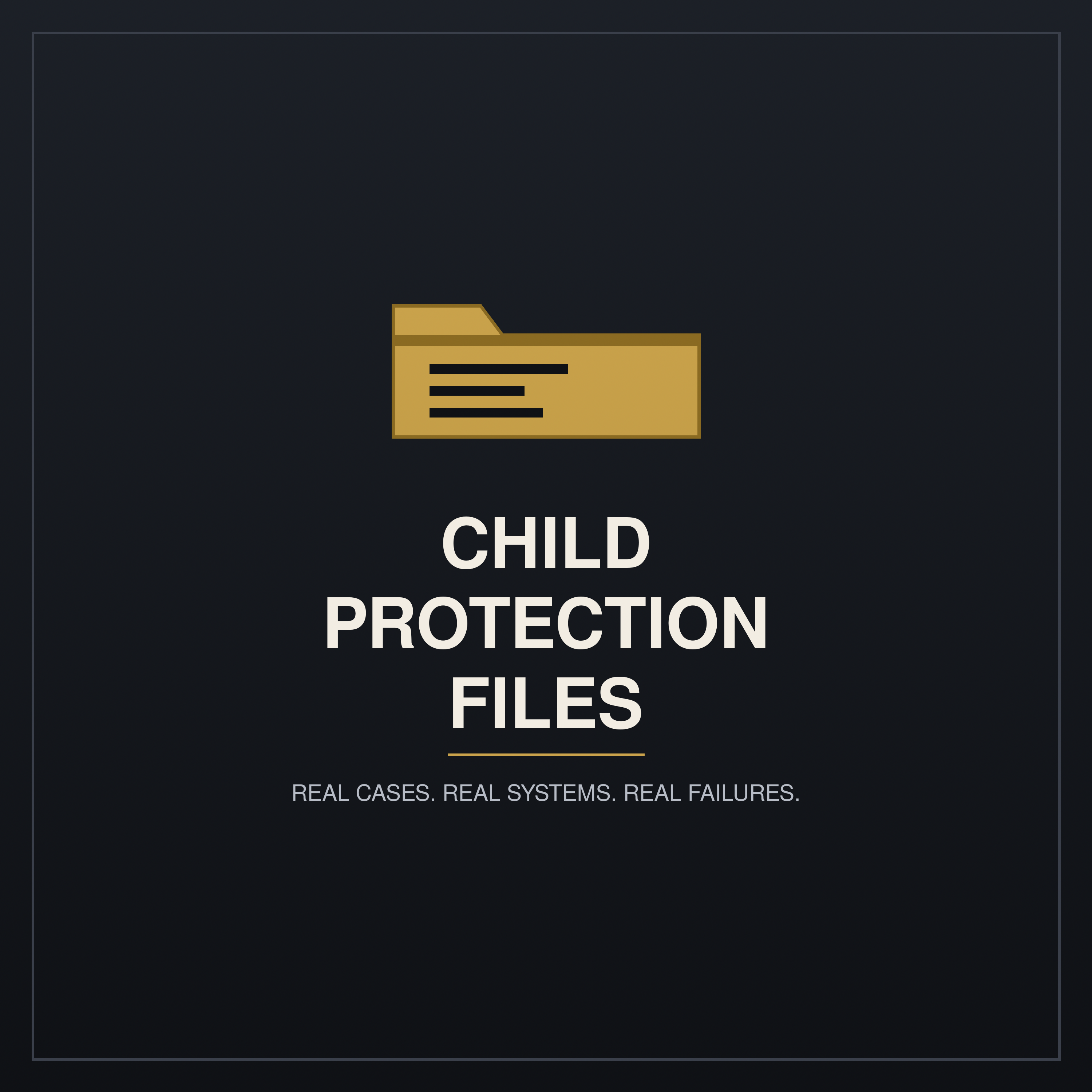 Child Protection Files: Real Cases, Real System Failures