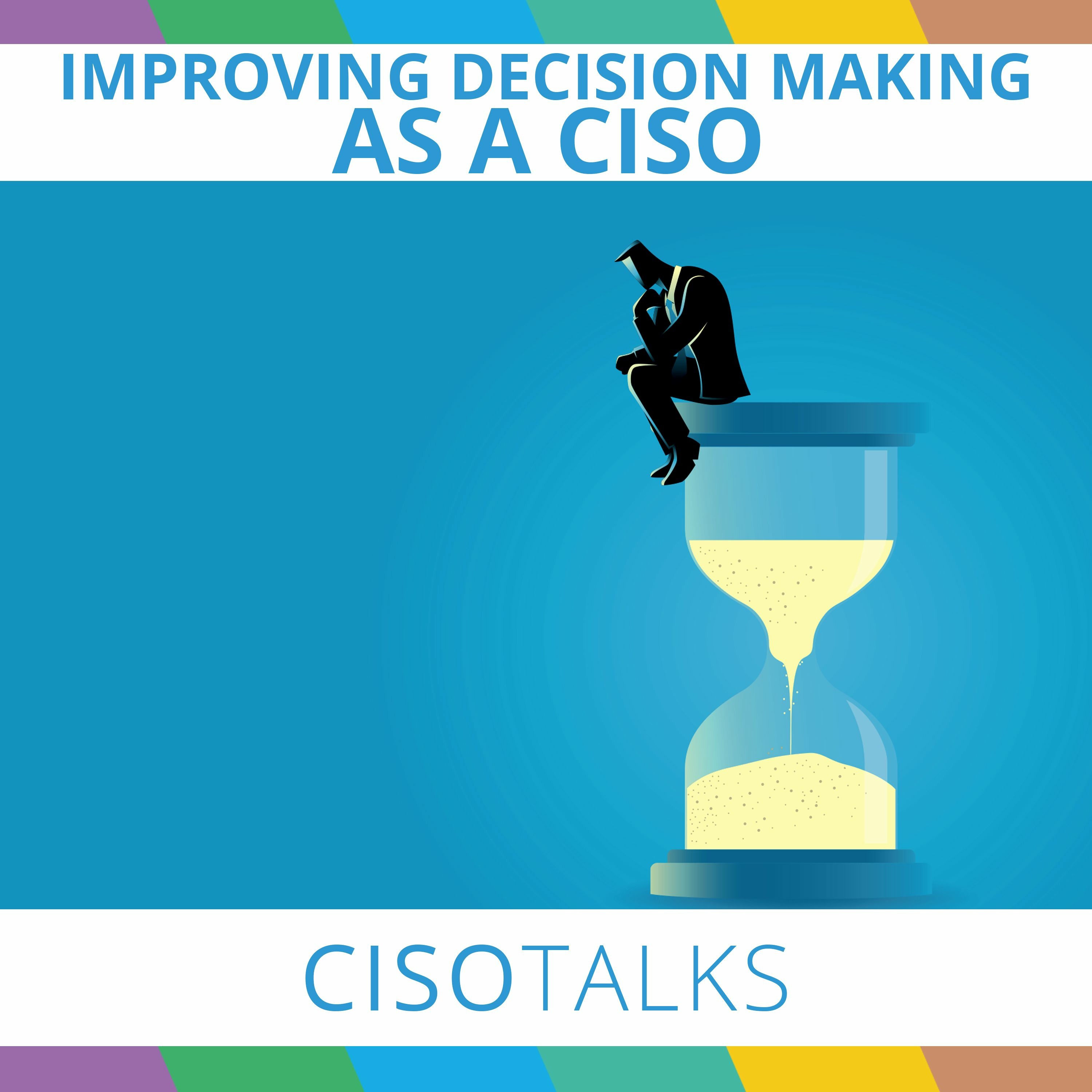 Improving Decision Making As A CISO | CISO Talks