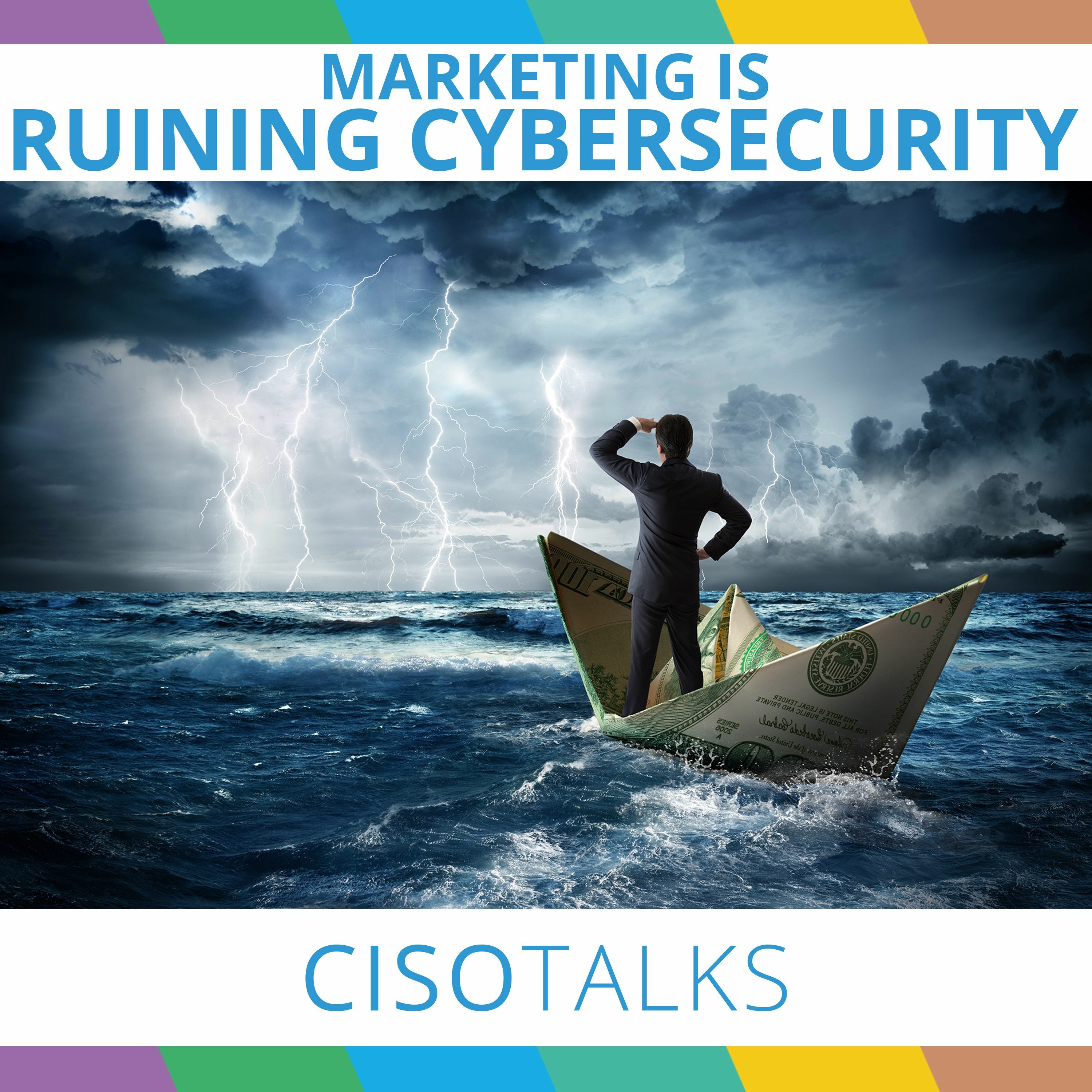 Marketing Is Ruining Cybersecurity | CISO Talks