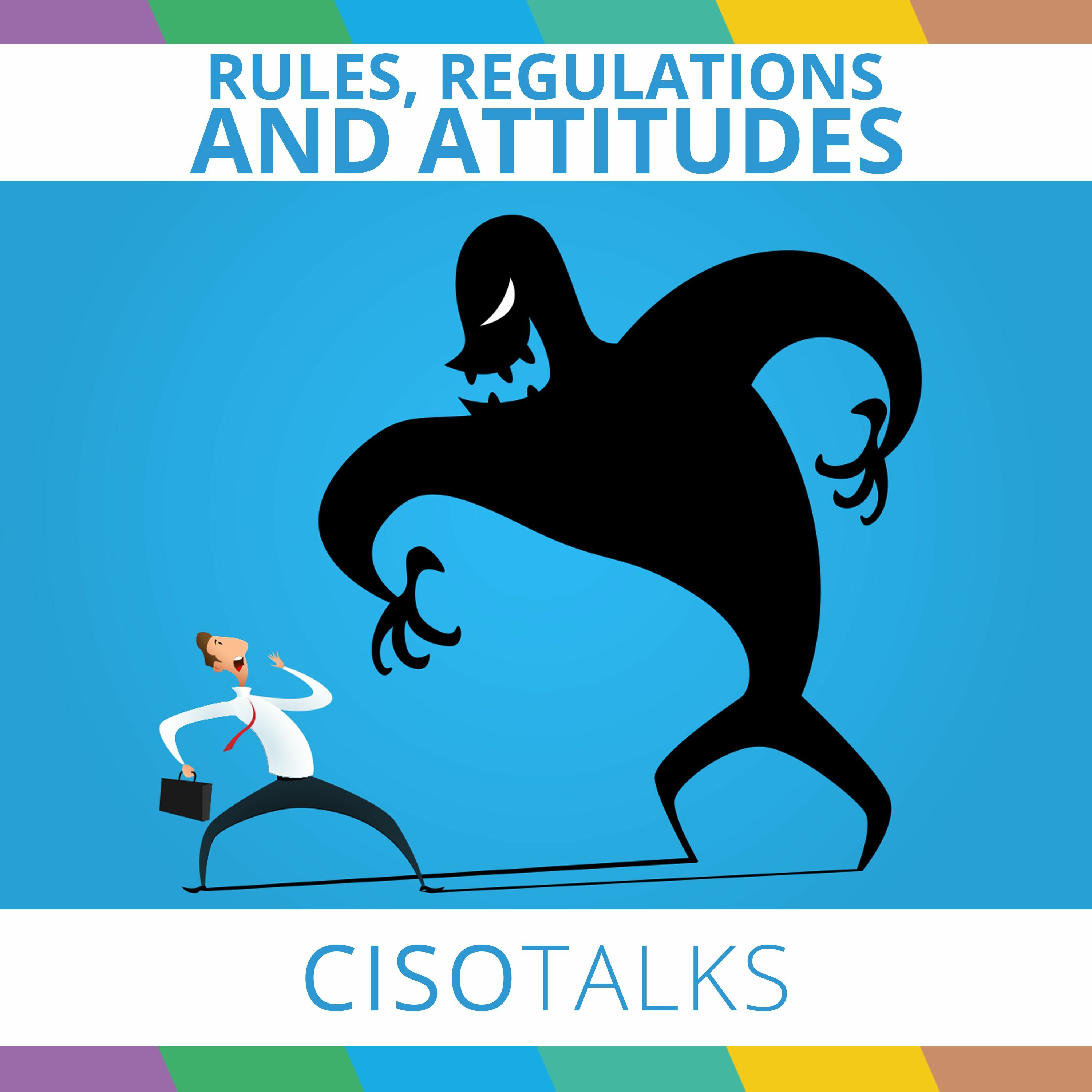 Rules, Regulations & attitudes | CISO Talks