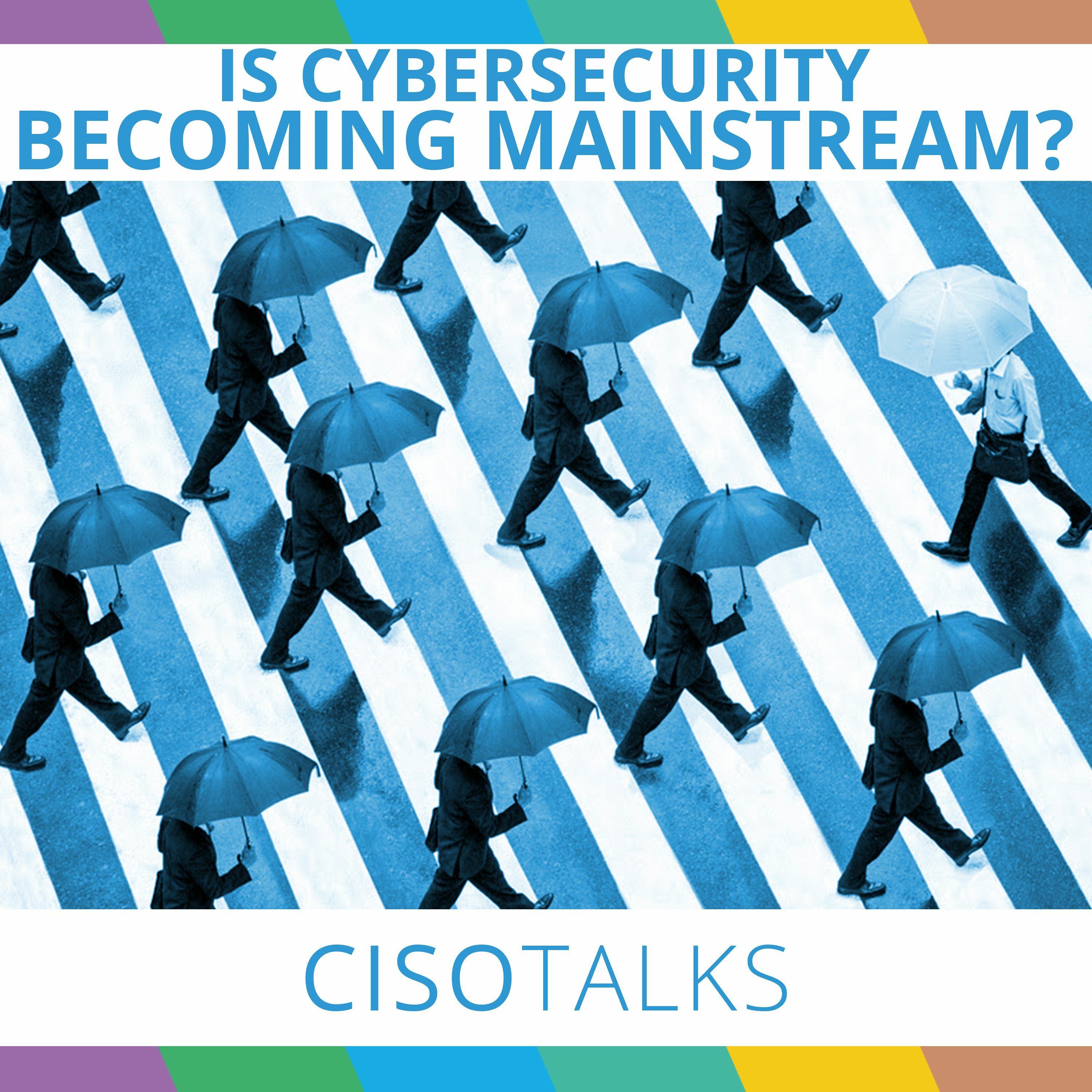 Is Cybersecurity Becoming Mainstream? | CISO Talks