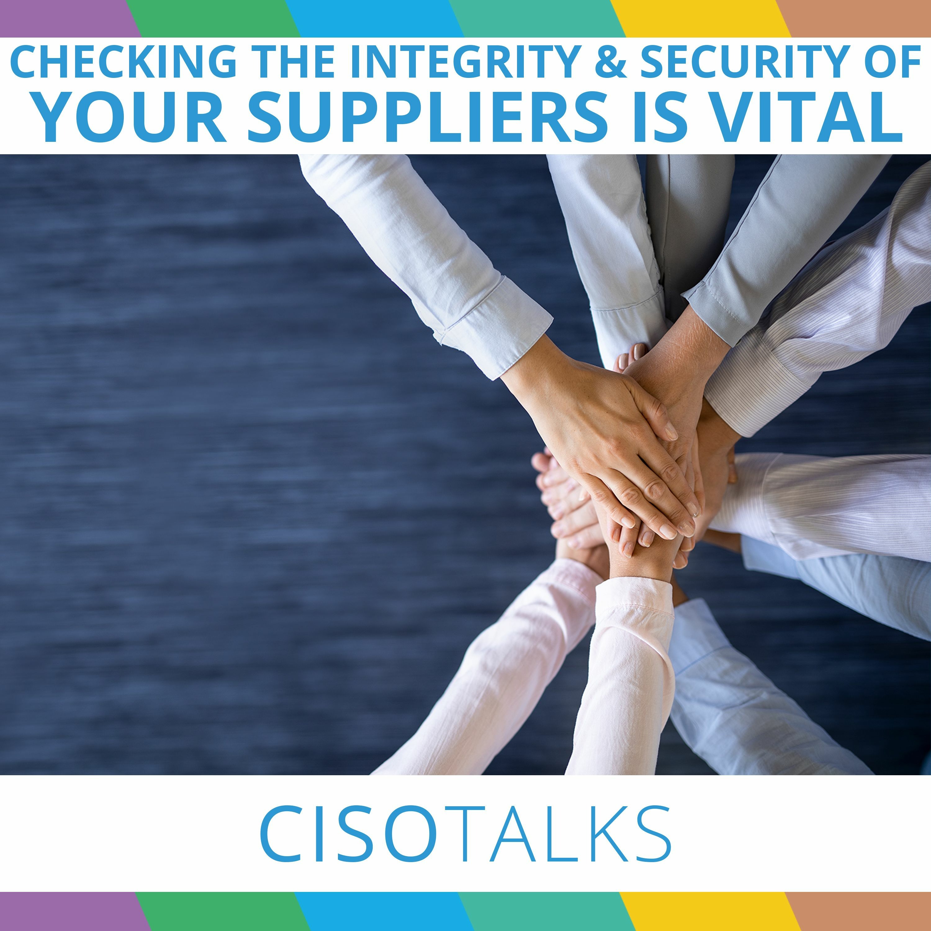Checking The Integrity & Security of Your Suppliers Is Vital | CISO Talks