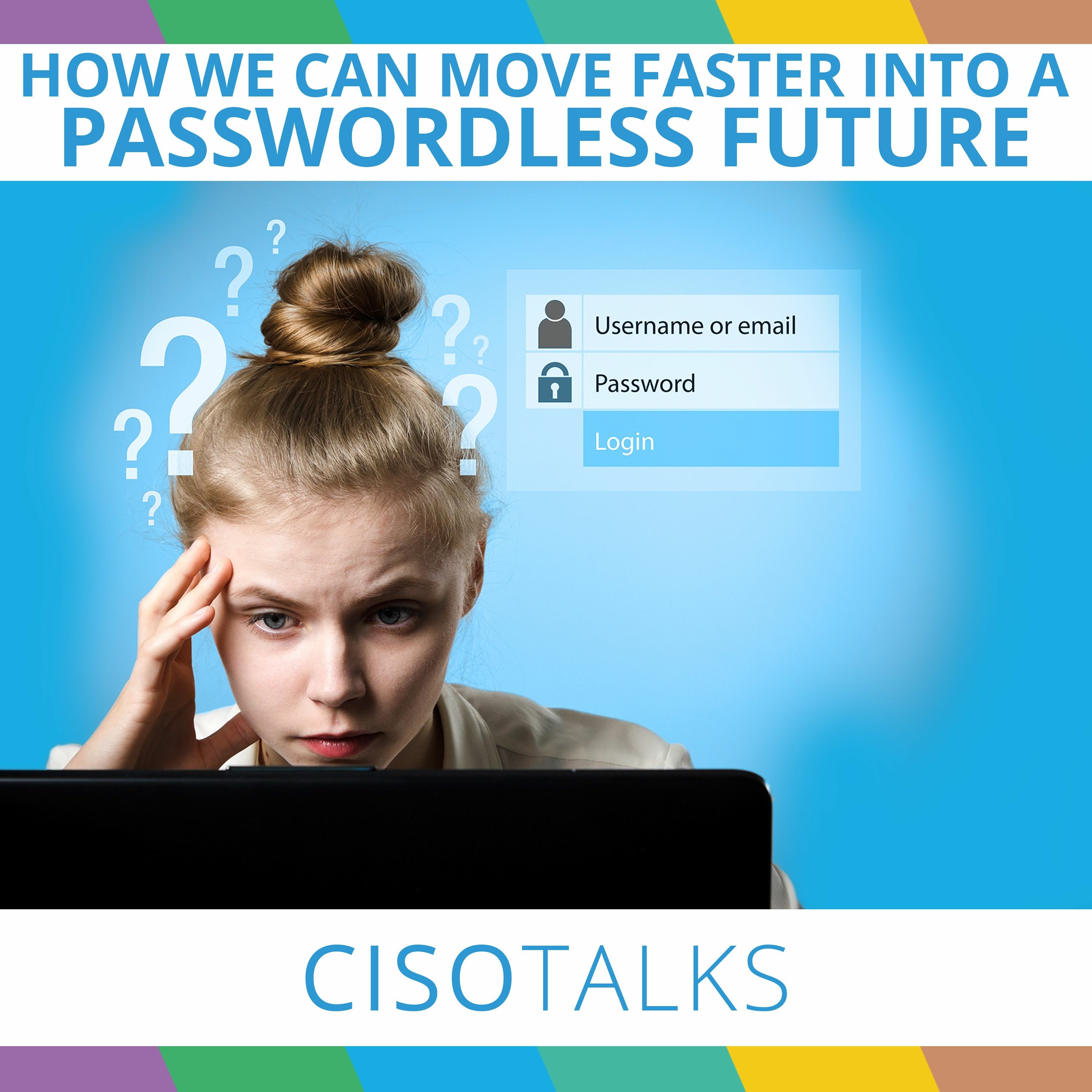How can we Move Faster into a Passwordless Future? CISO Talks