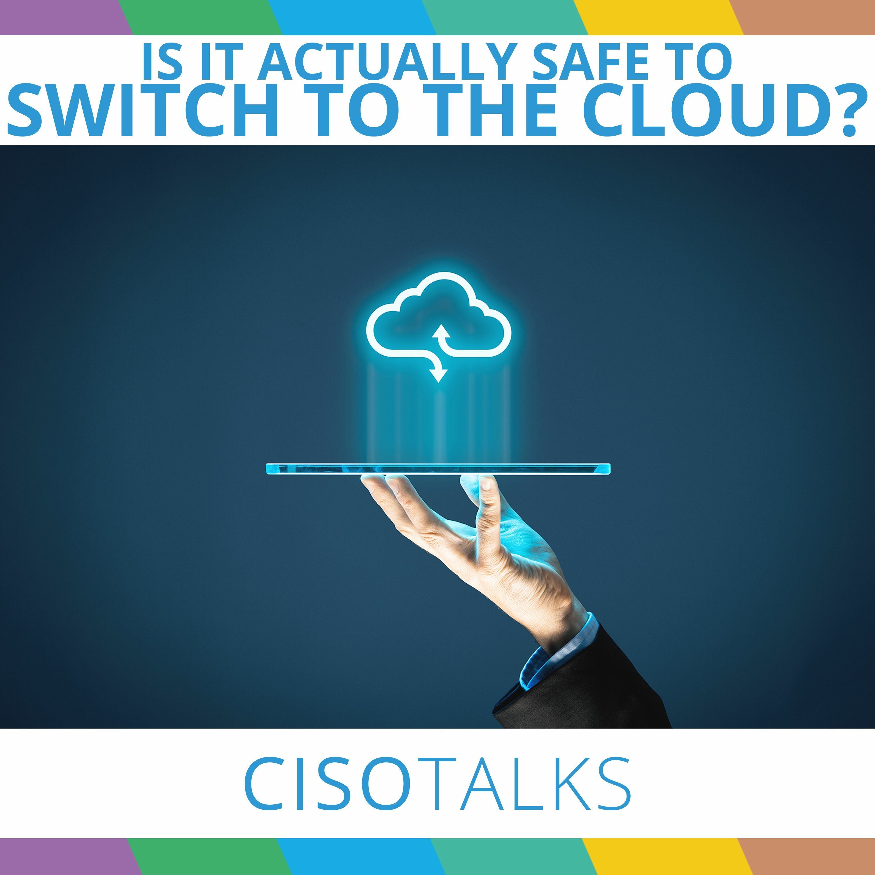 Is It Actually Safe To Switch To The Cloud? | Has GDPR Impacted Our Safety? | CISO Talks