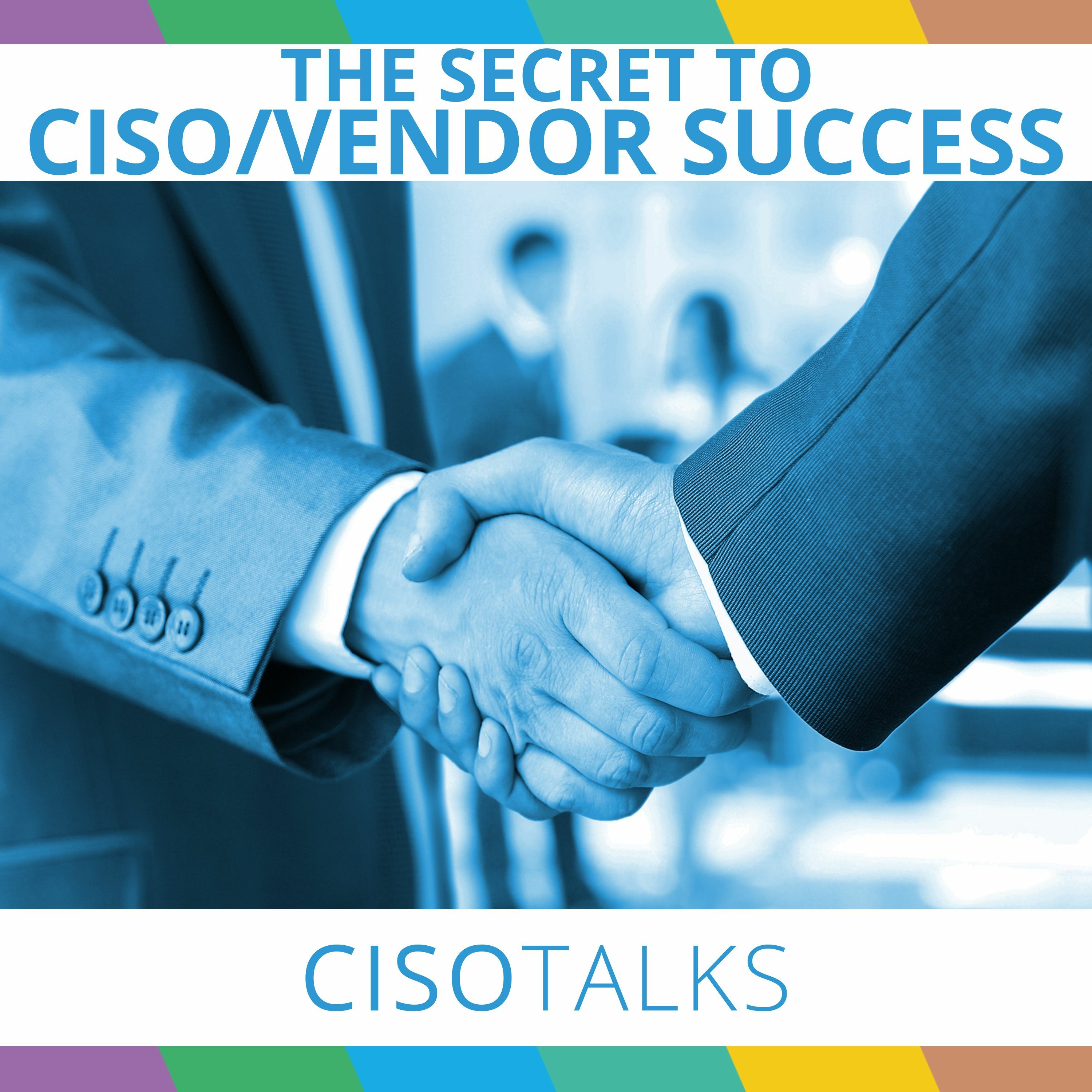 The Secret to CISO/Vendor Success | CISO Talks