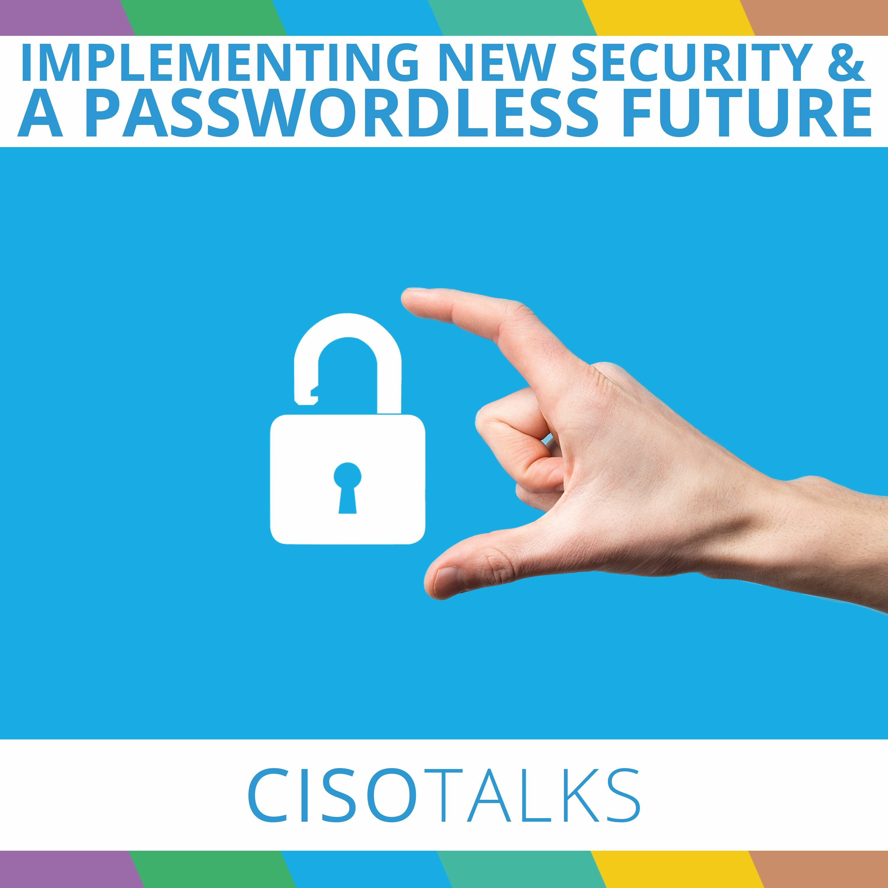 Implementing New Security Structures | Passwordless Future | CISO Talks