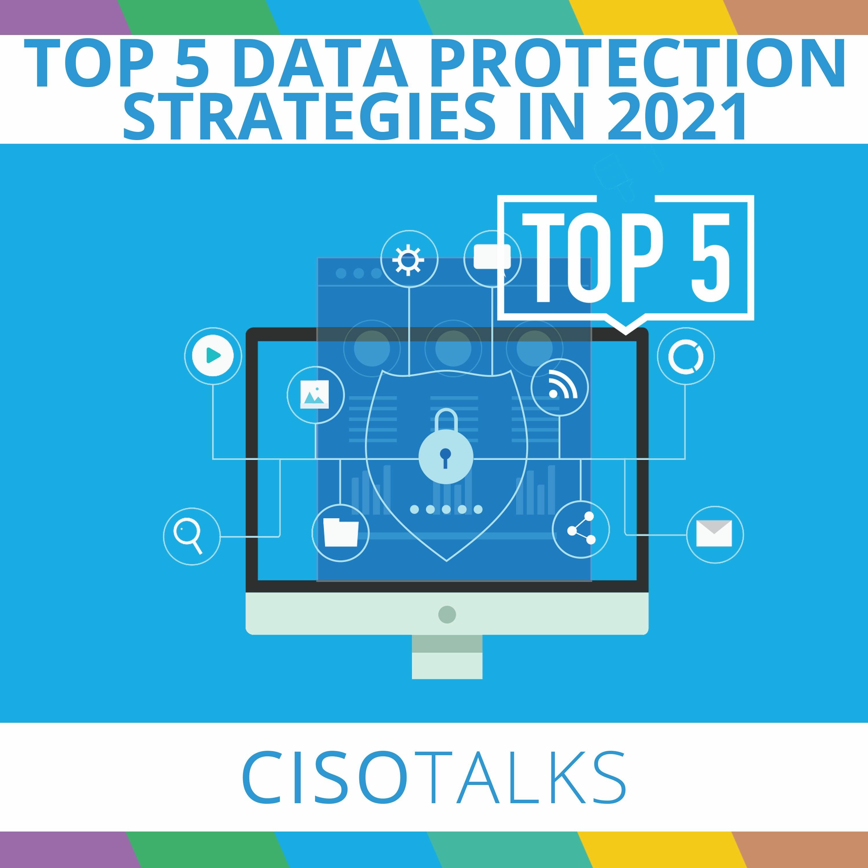 Top 5 Data Protection Strategies in 2021 | CISO Talks