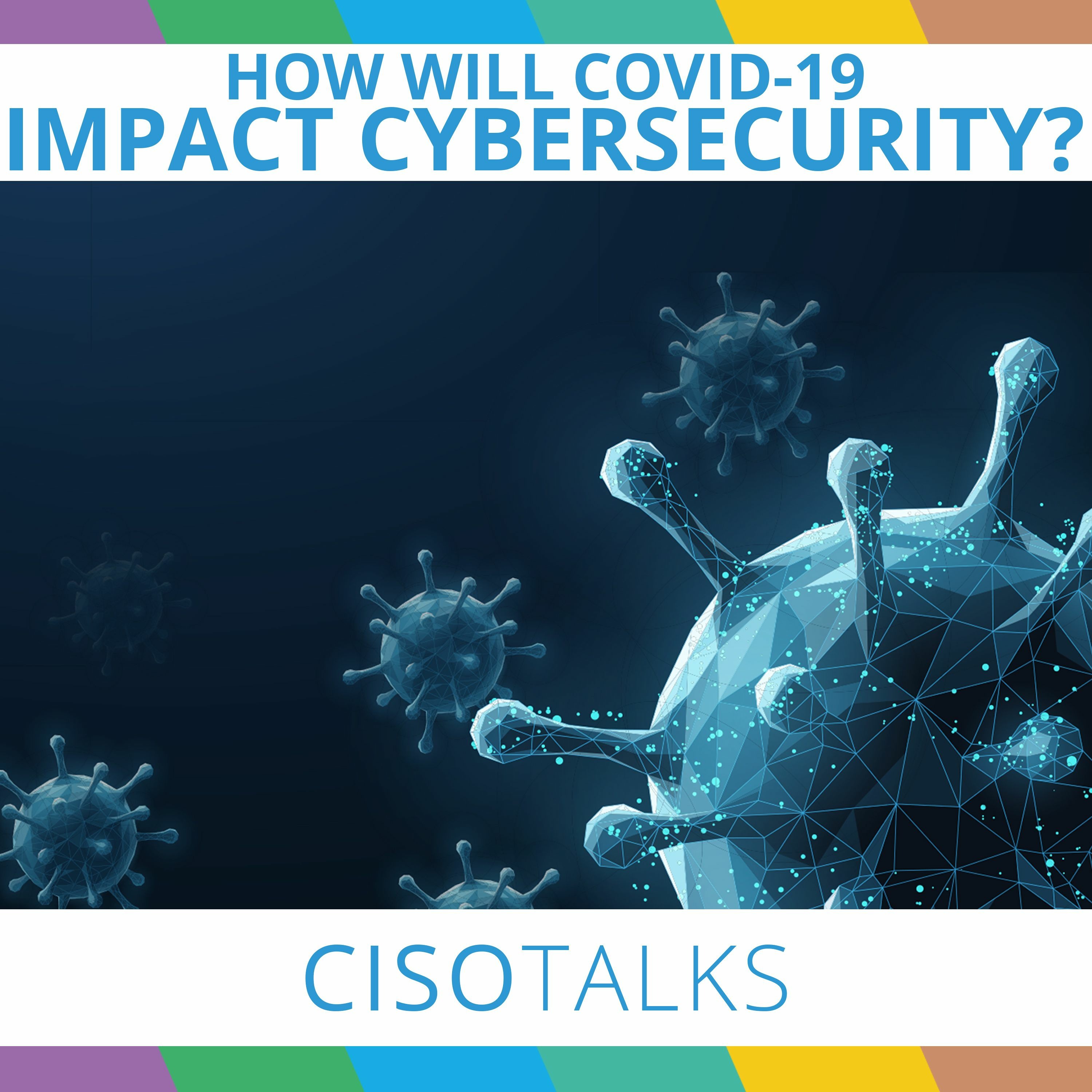 How Will COVID-19 Impact Cybersecurity? | CISO Talks