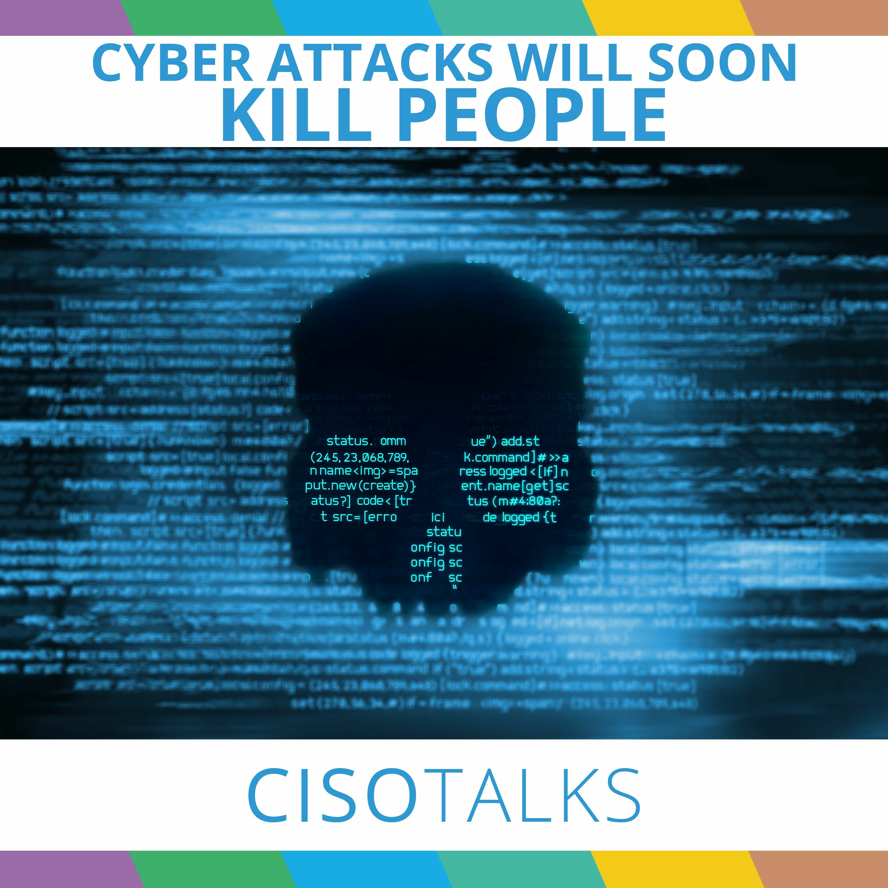 Cyber Attacks Will Soon Kill People | CISO Talks