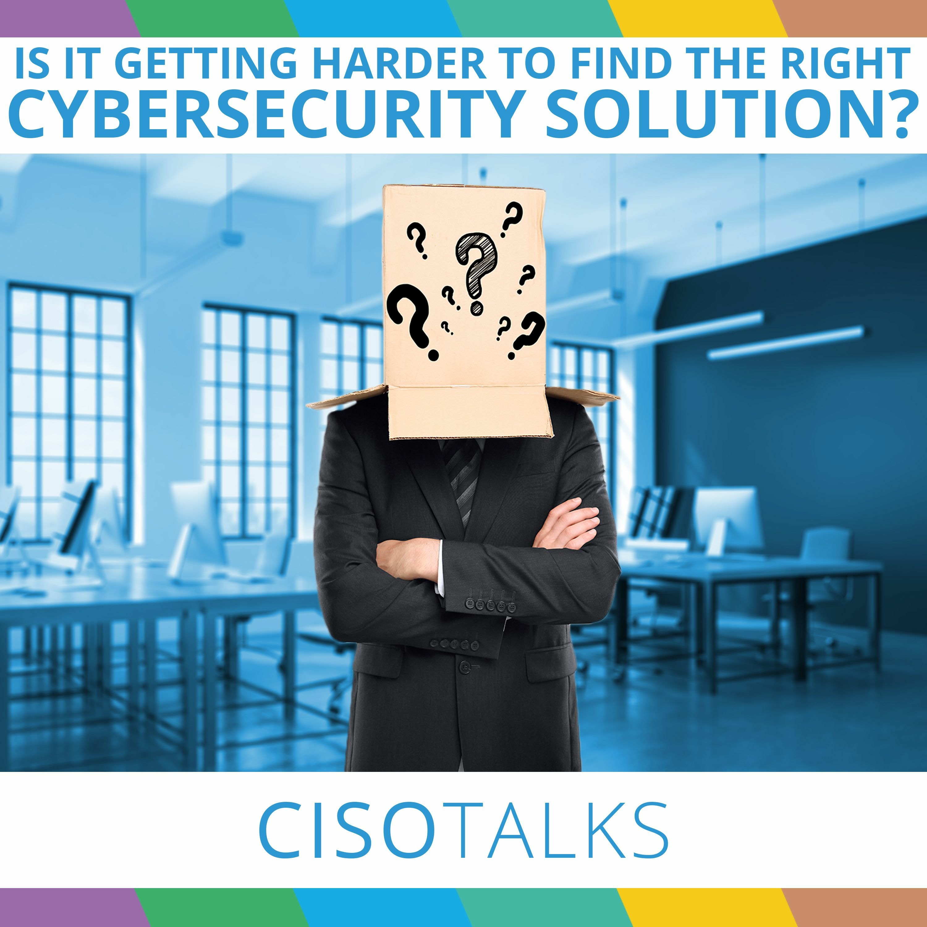 Is It Getting Harder To Find The Right Cybersecurity Solution? | CISO Talks