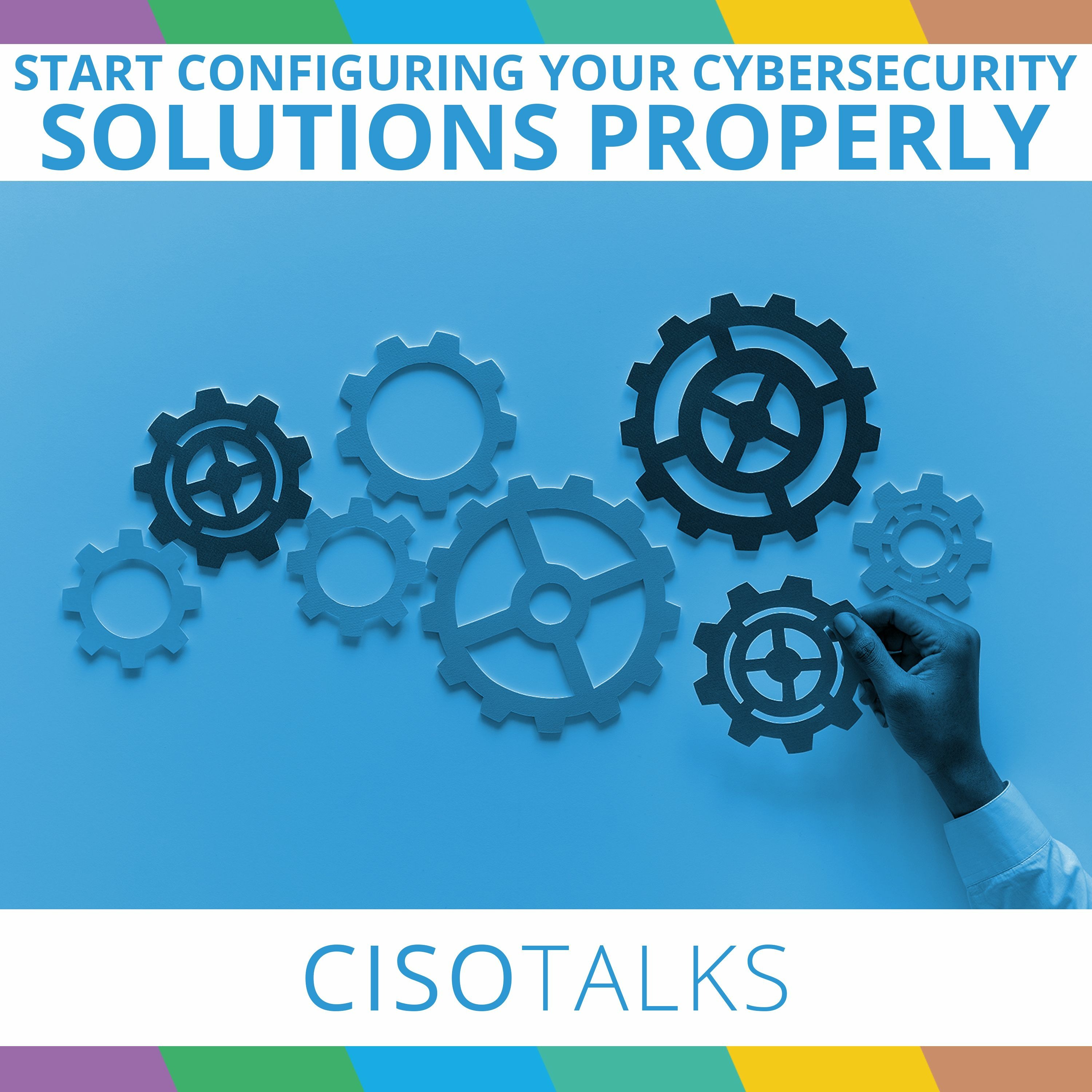 Start configuring your cybersecurity solutions properly | CISO Talks