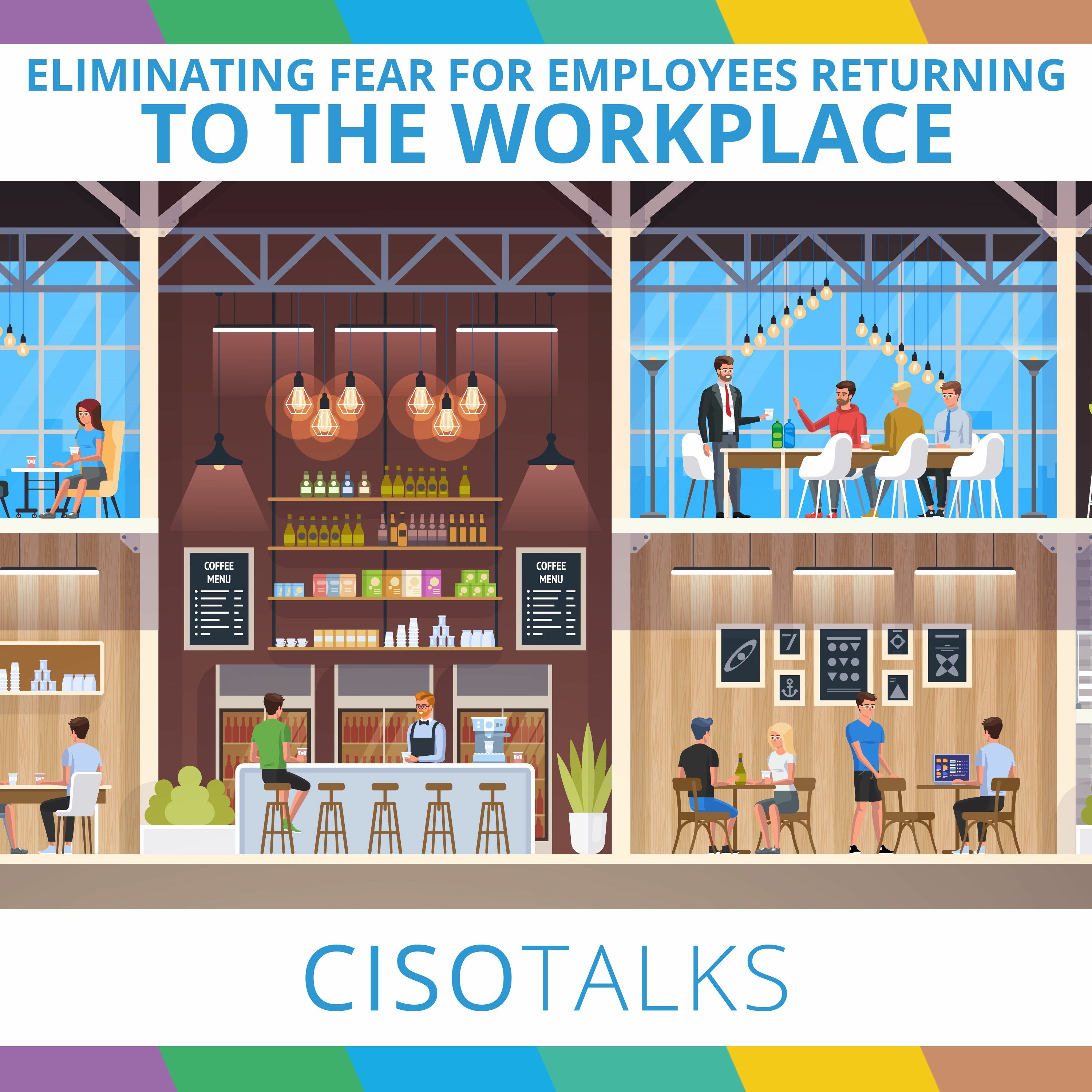 Eliminating Fear for Employees Returning to the Workplace | CISO Talks