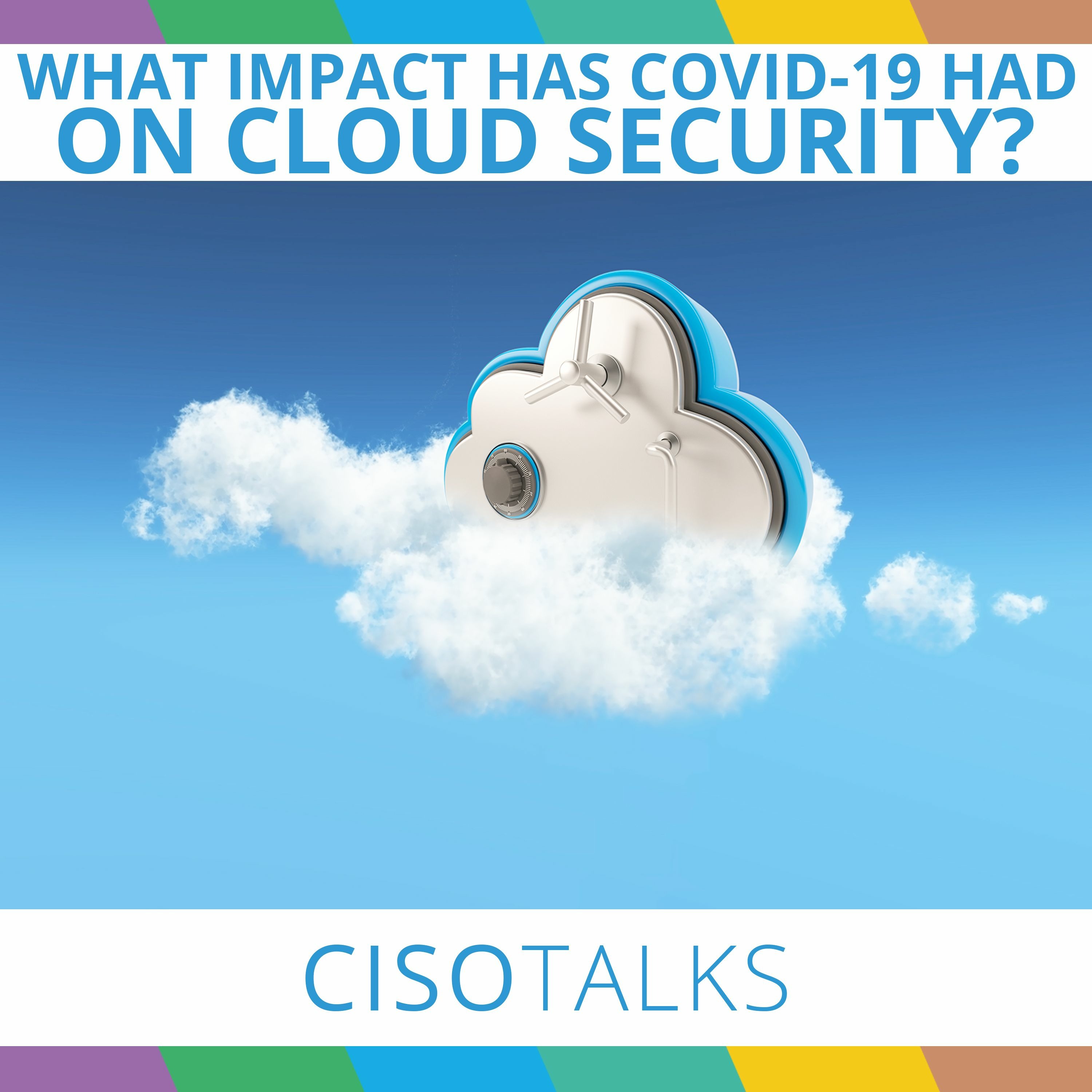 What Impact Has Covid-19 Had on Cloud Security? | CISO Talks