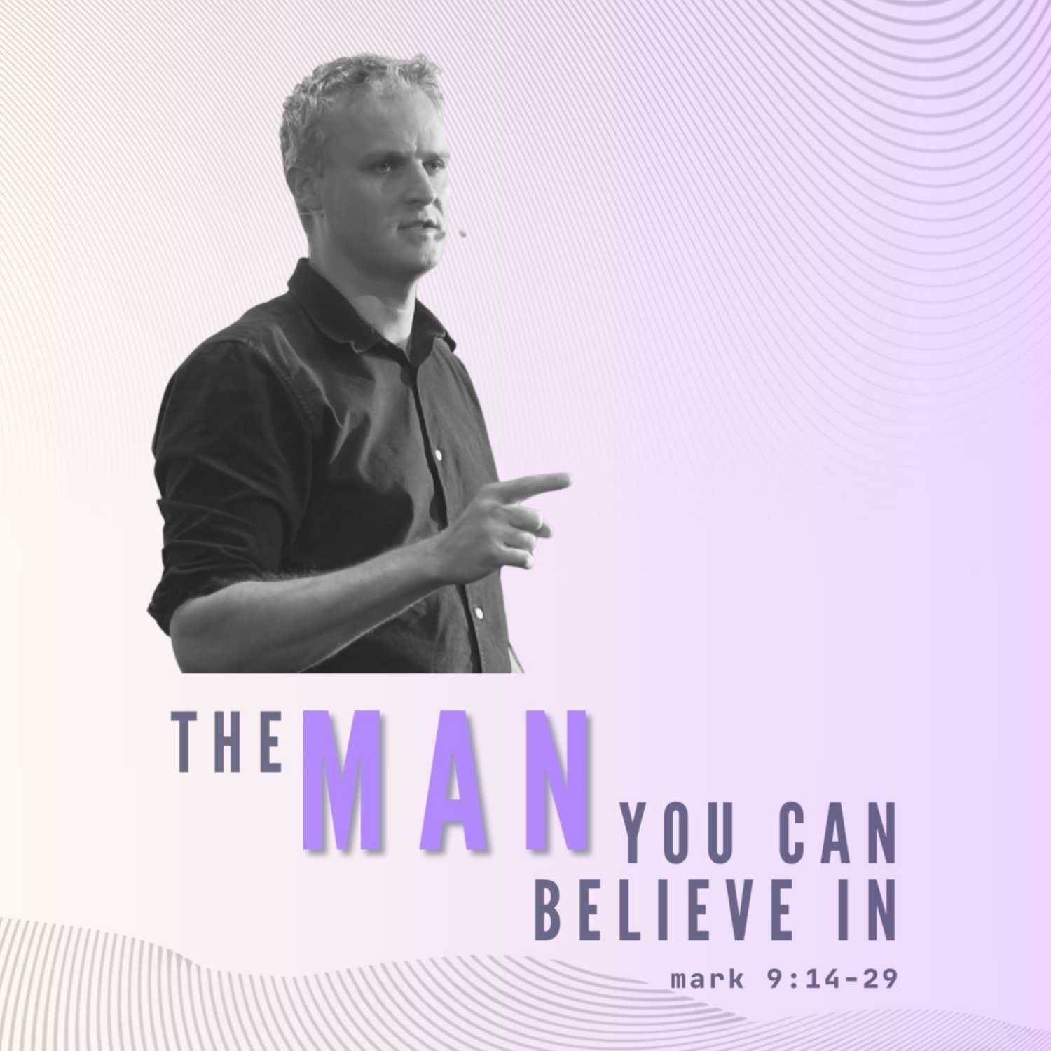 The Man You Can Believe In - Mark 9:14-29 episode artwork