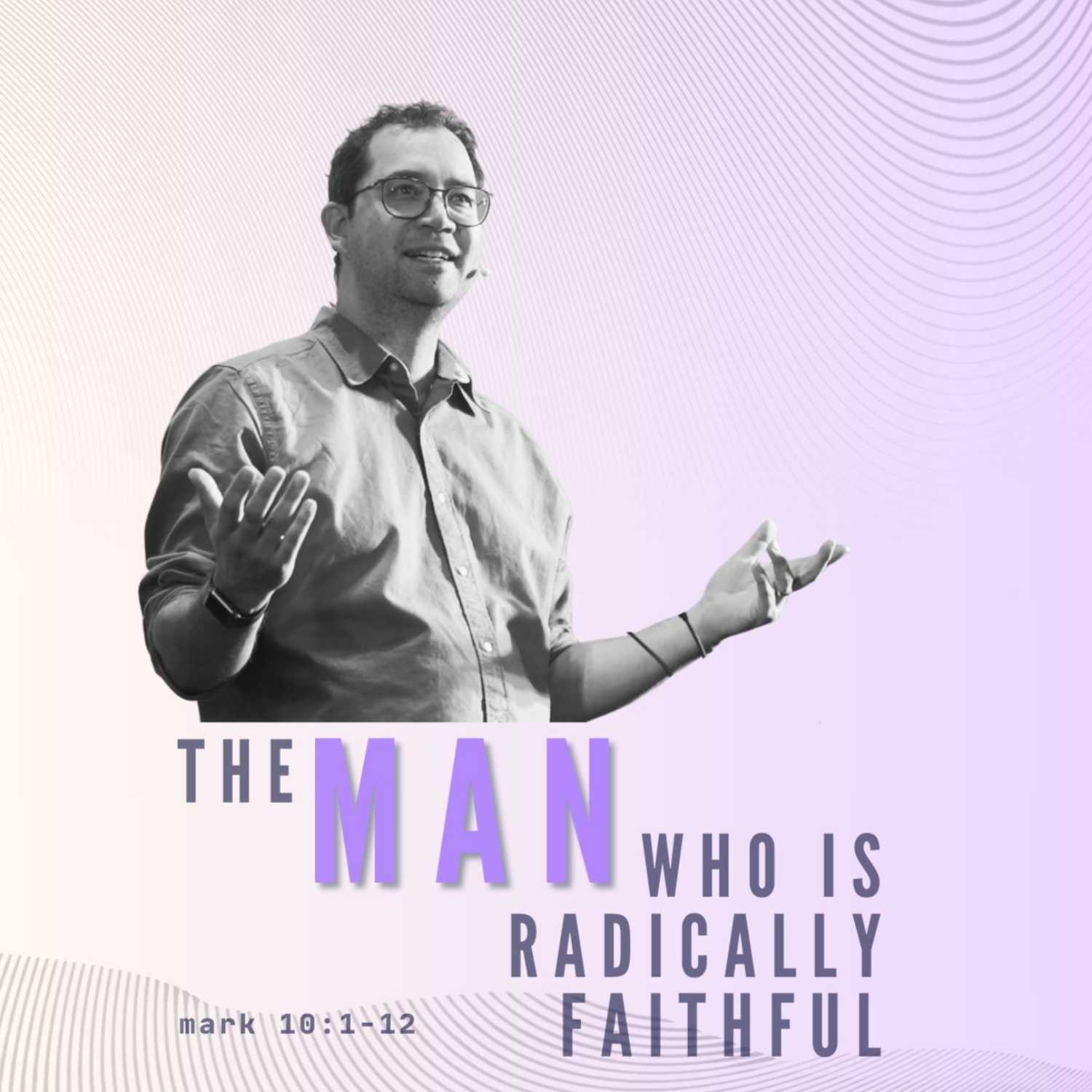 The Man Who Is Radically Faithful - Mark 10:1-12 episode artwork