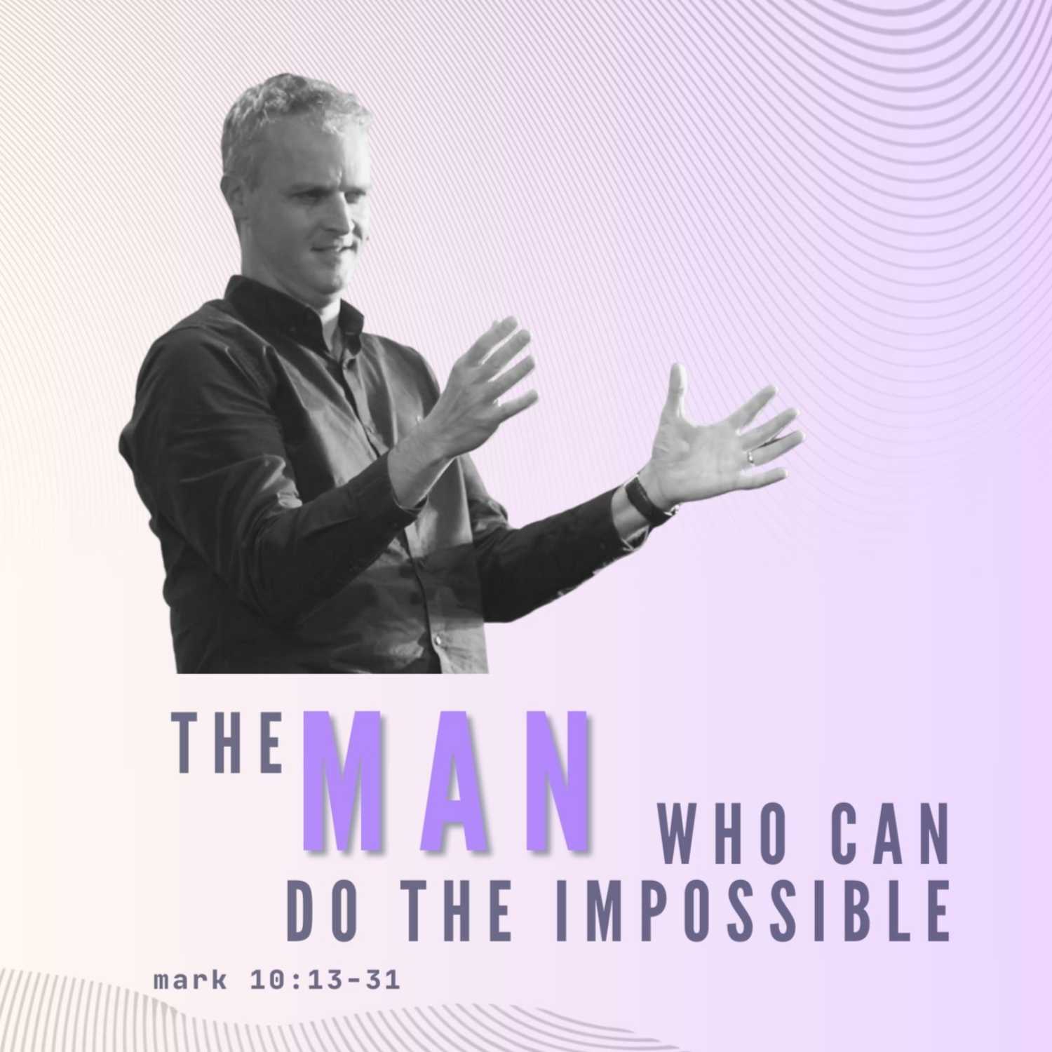 The Man Who Can Do The Impossible - Mark 10:13-31 episode artwork
