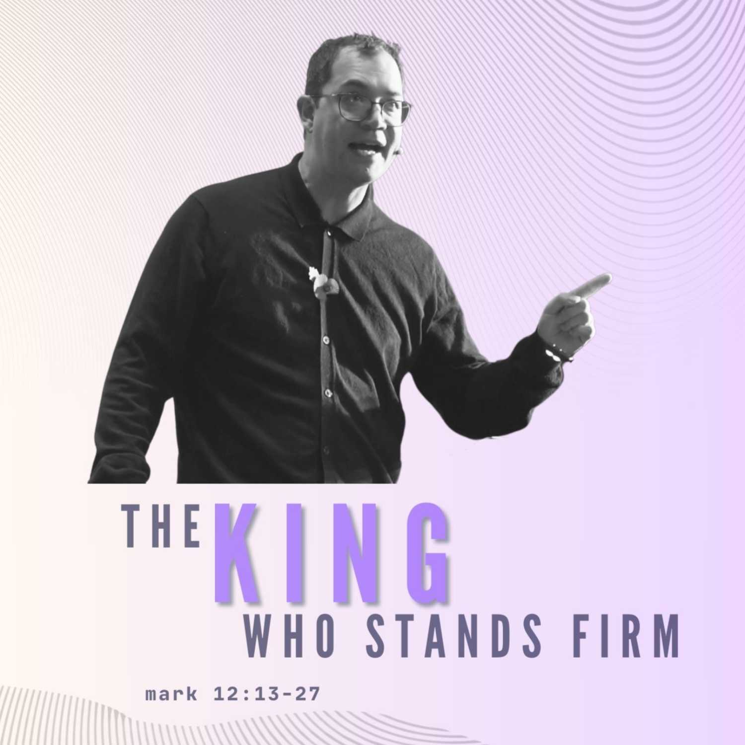 The King Who Stands Firm - Mark 12:13-27 episode artwork