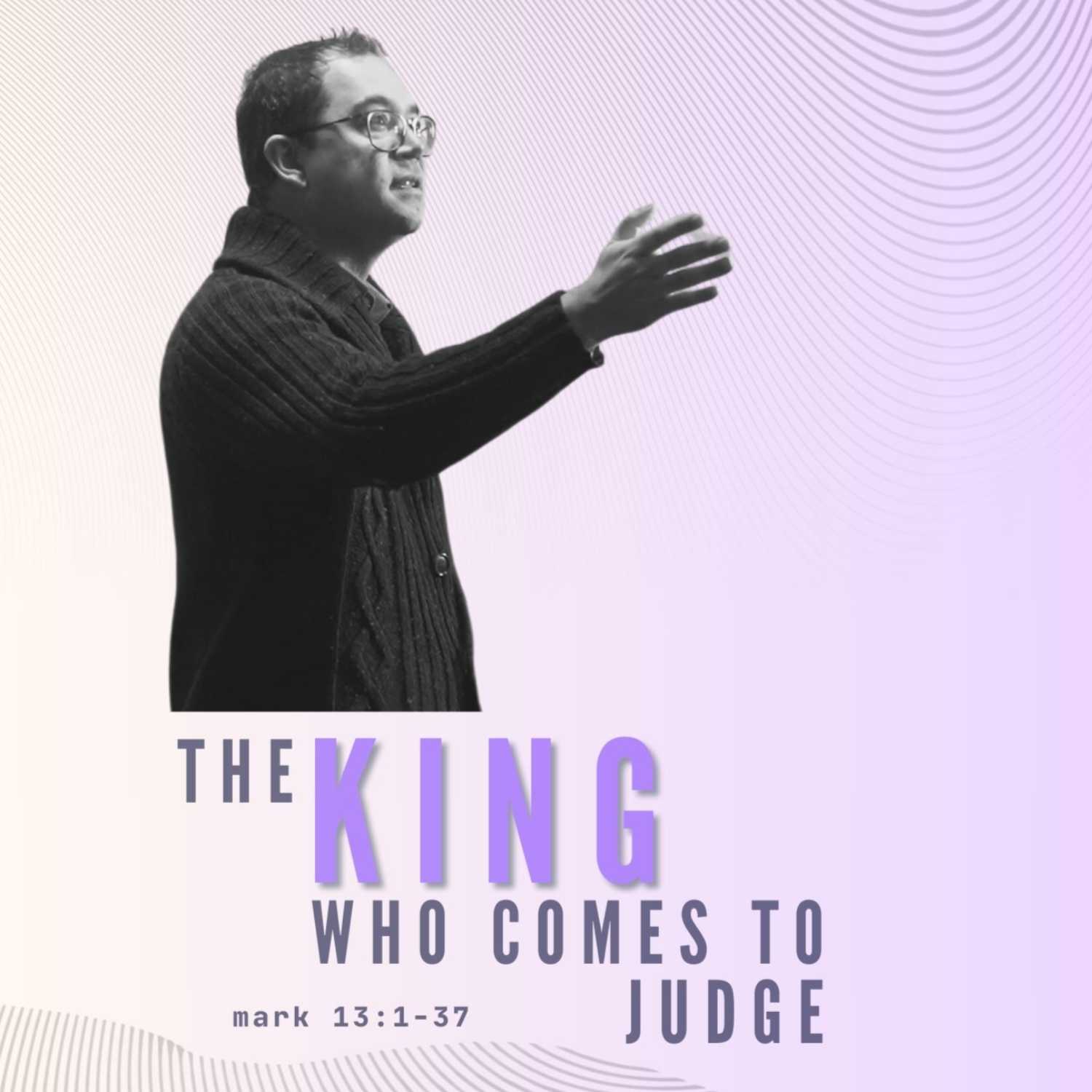 The King Who Comes To Judge - Mark 13:1-37 episode artwork