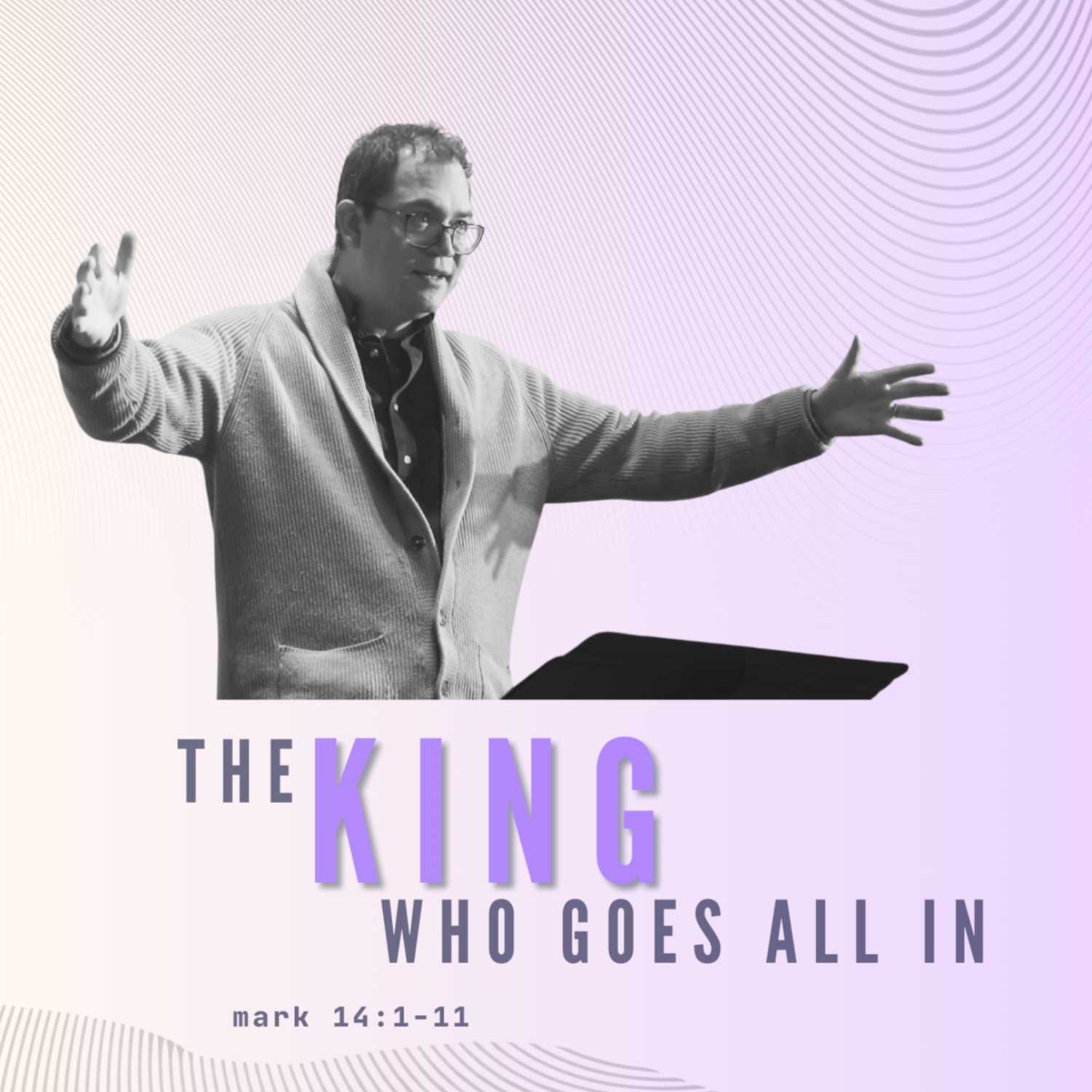 The King Who Goes All In - Mark 14:1-11 episode artwork