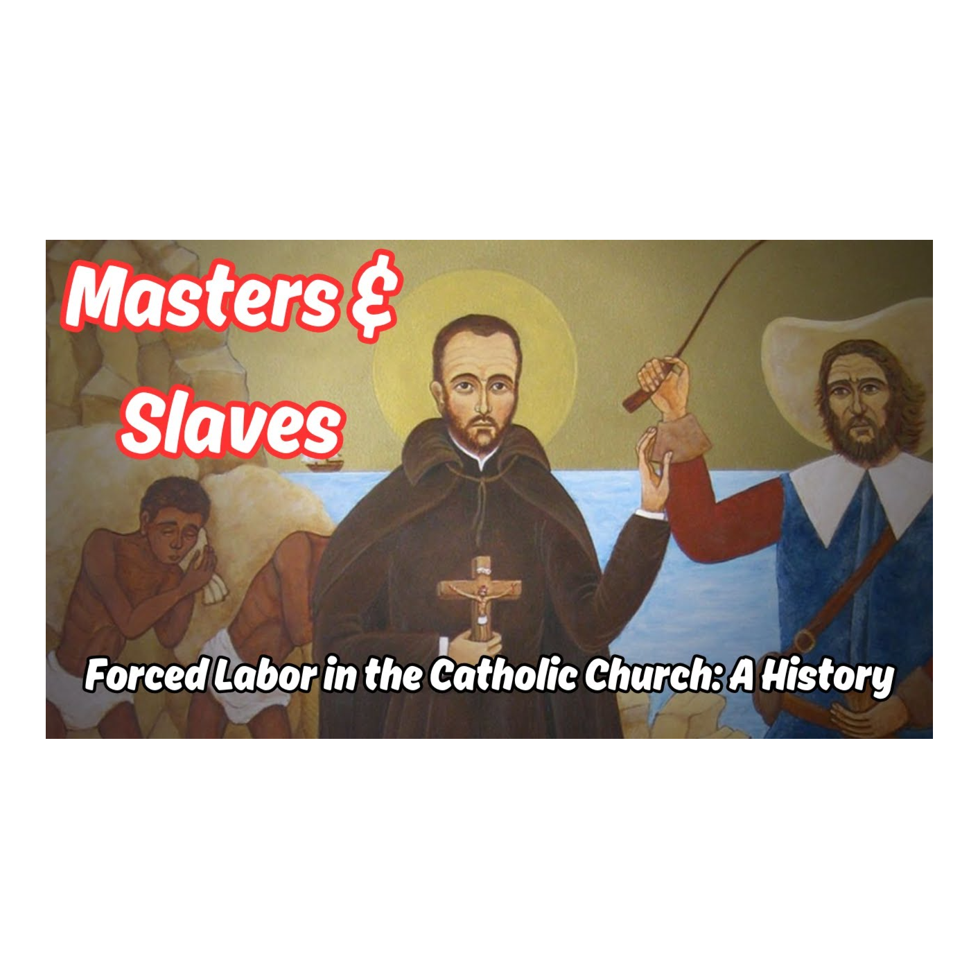 Masters and Slaves- Forced Labor in the Catholic Church: A History episode artwork