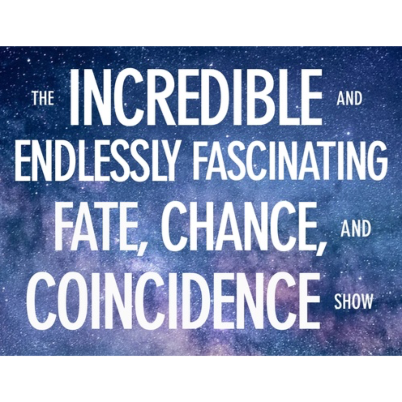 THE INCREDIBLE AND ENDLESSLY FASCINATING FATE, CHANCE, AND COINCIDENCE SHOW