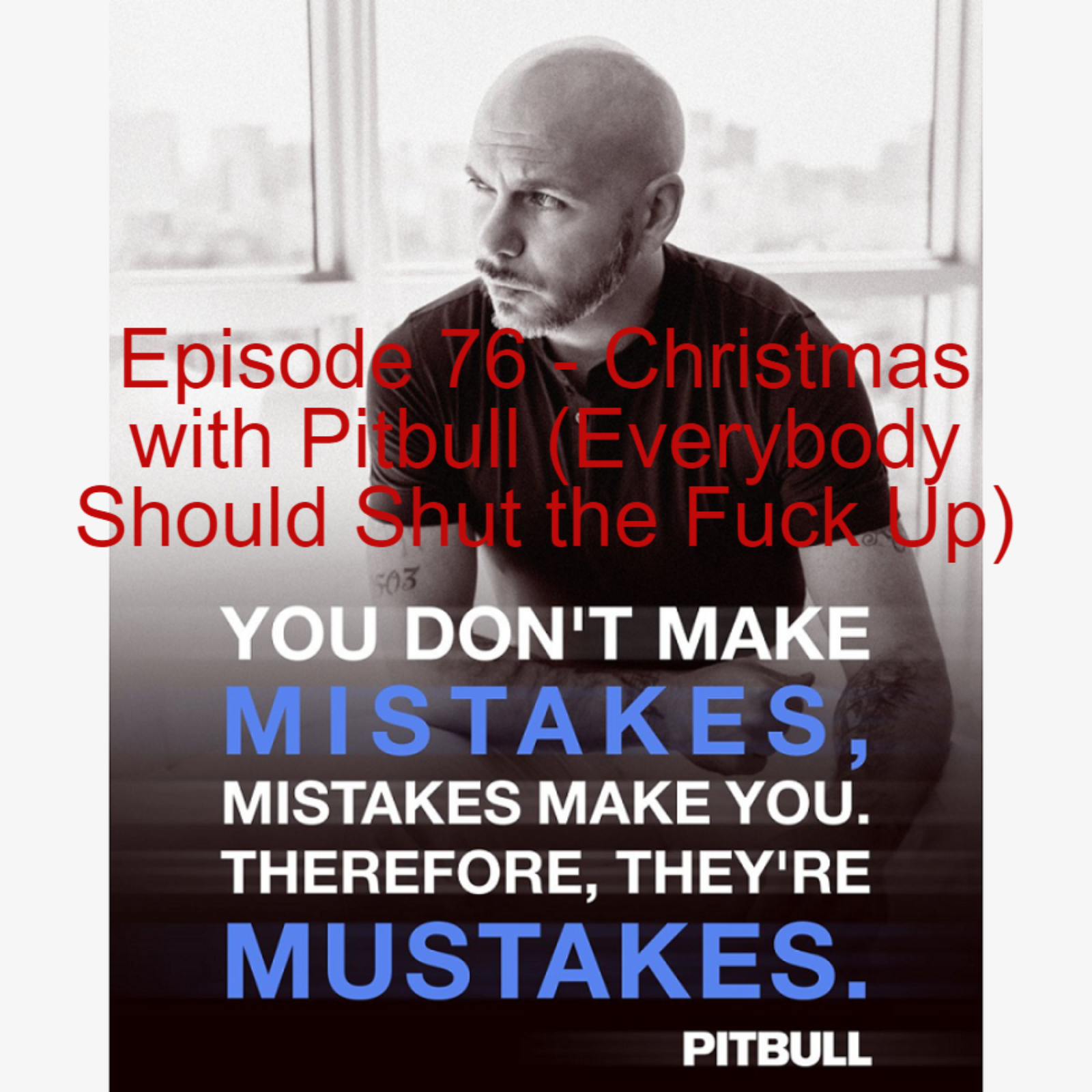 Episode 76 - Christmas with Pitbull (Everybody Should Shut the Fuck Up) episode artwork