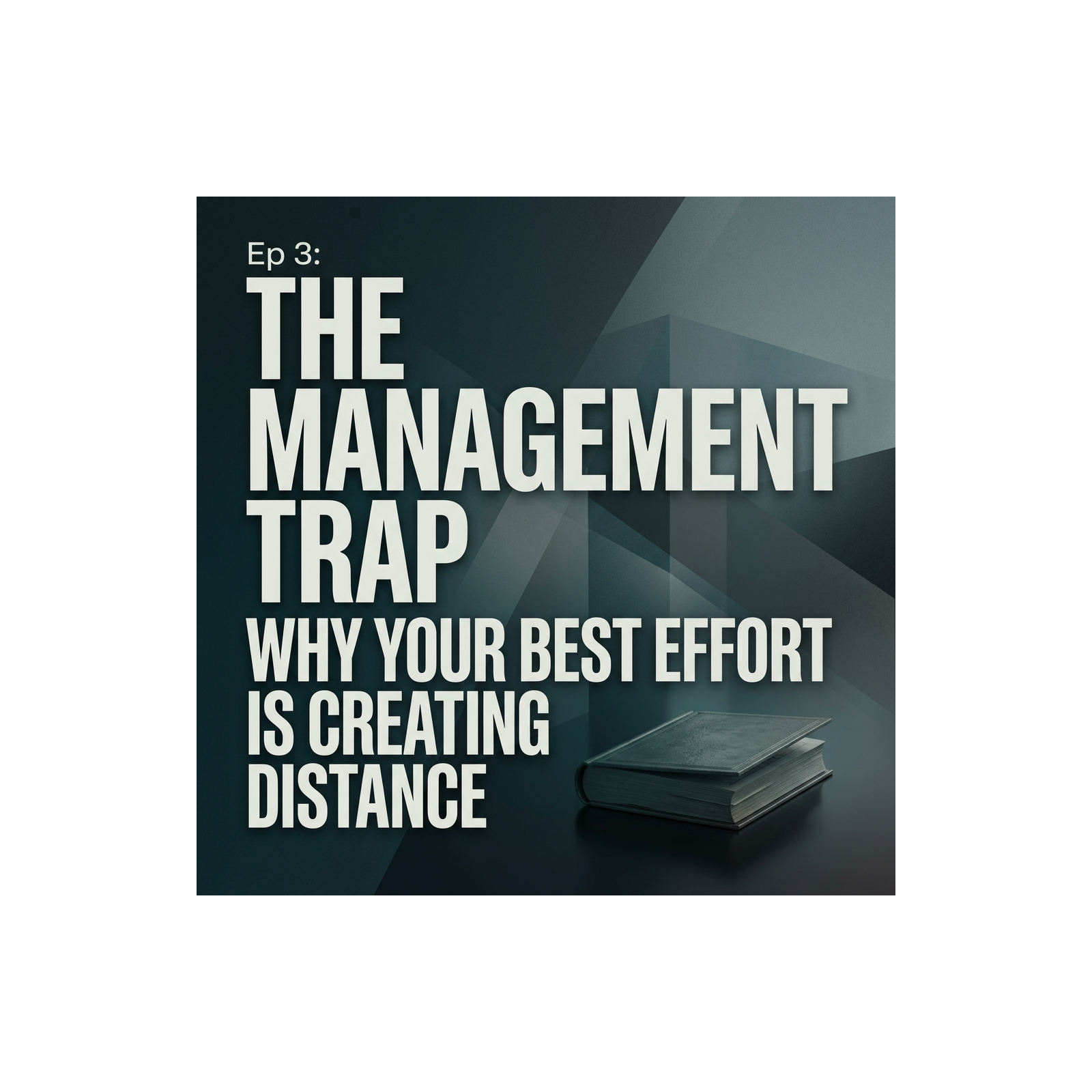 The Management Trap: Why Your Best Effort is Creating Distance episode artwork