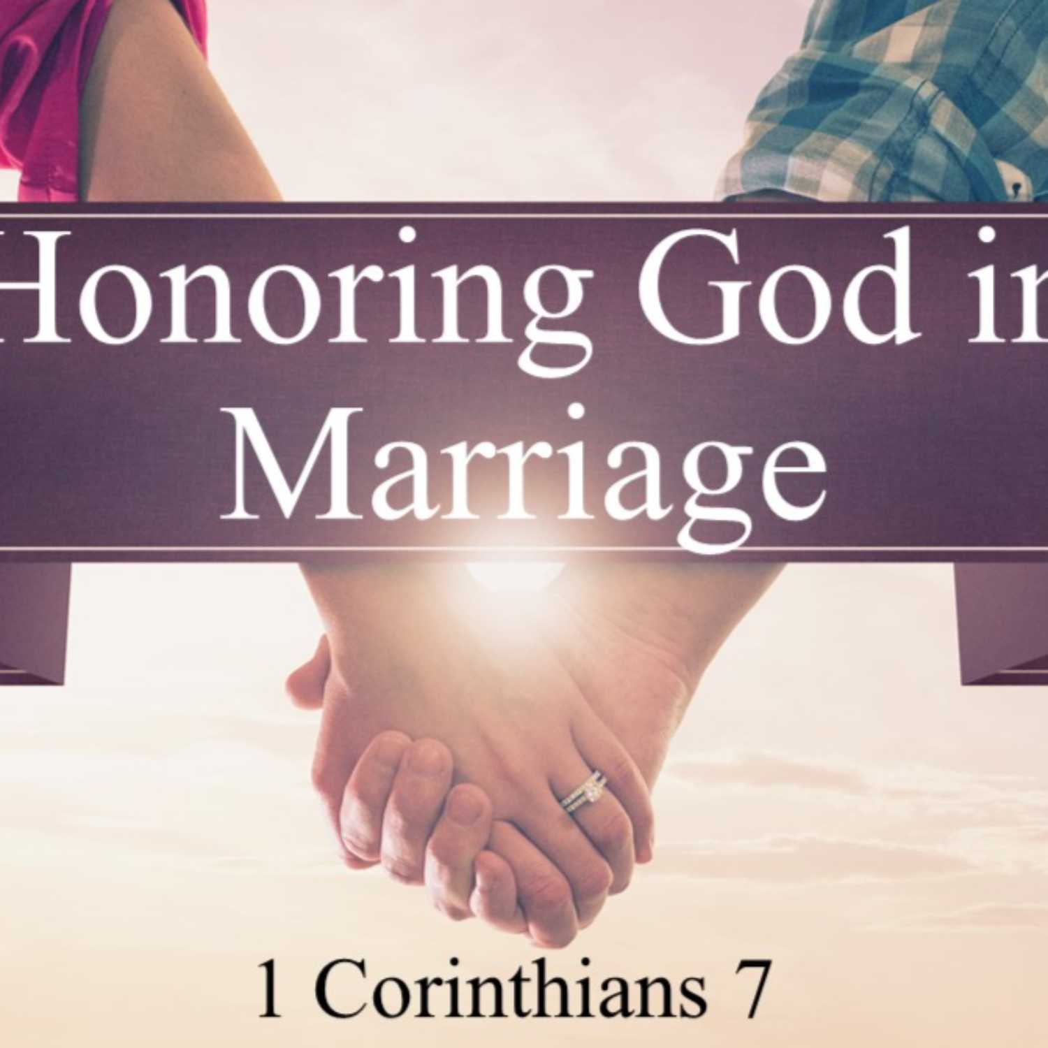1 Corinthians 7 - “Honoring God In Marriage” - Part 1 1 Corinthians 7 - “Honoring God In Marriage” - Part 1
