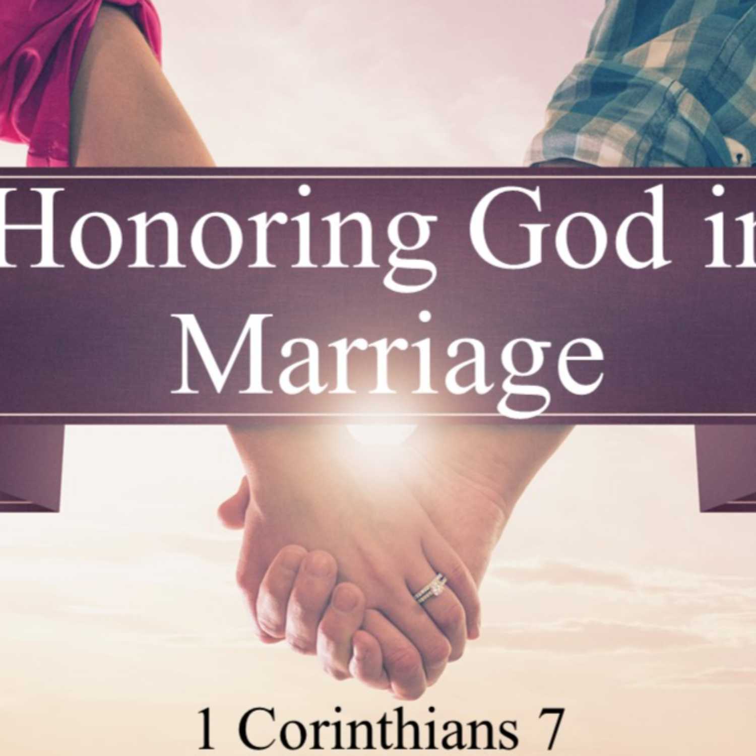 1 Corinthians 7 - “Honoring God In Marriage” - Part 2 1 Corinthians 7 - “Honoring God In Marriage” - Part 2