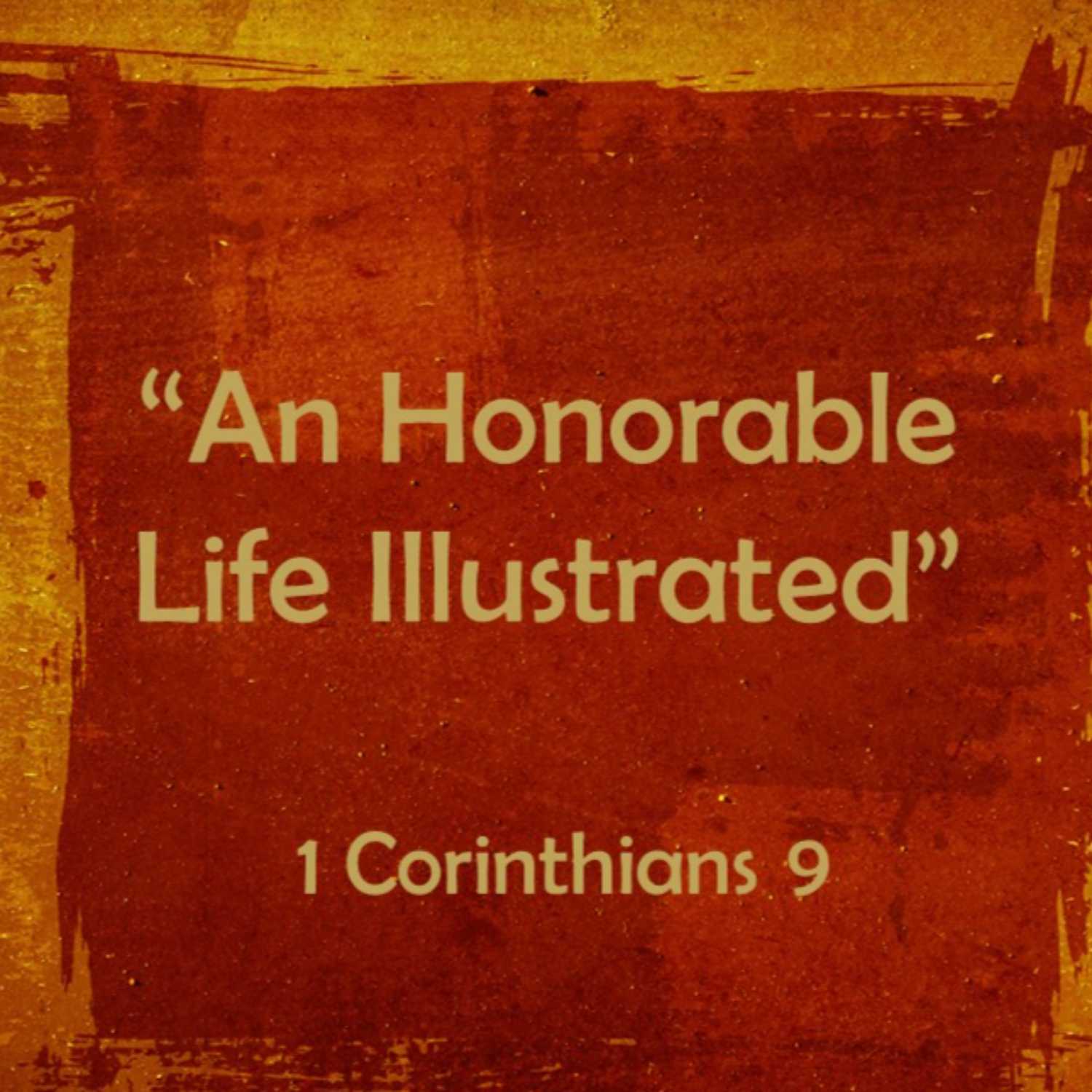 1 Corinthians 9 - “An Honorable Life Illustrated" Part 2 1 Corinthians 9 - “An Honorable Life Illustrated" Part 2