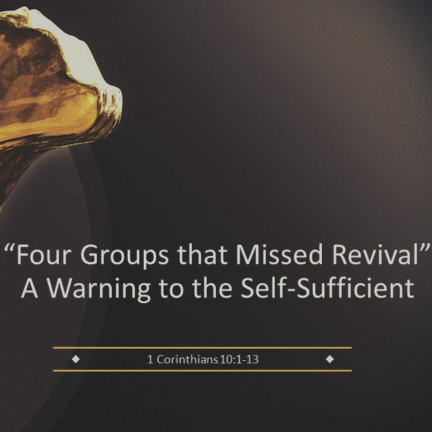 1 Corinthians 10 - “Four Groups that Missed Revival” A Warning to the Self-Sufficient 1 Corinthians 10 - “Four Groups that Missed Revival” A Warning to the Self-Sufficient