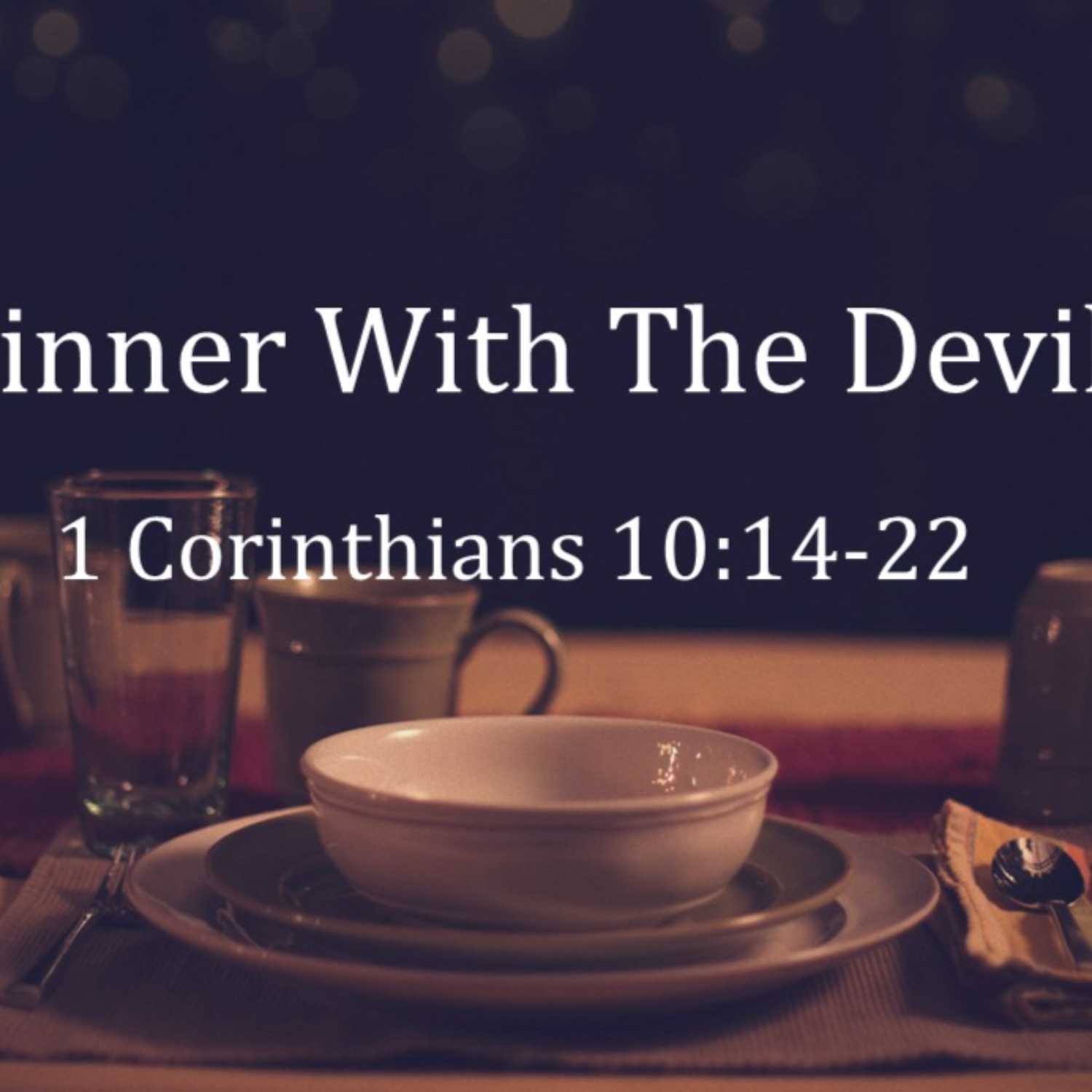 1 Corinthians 10 - Dinner with the Devil 1 Corinthians 10 - Dinner with the Devil