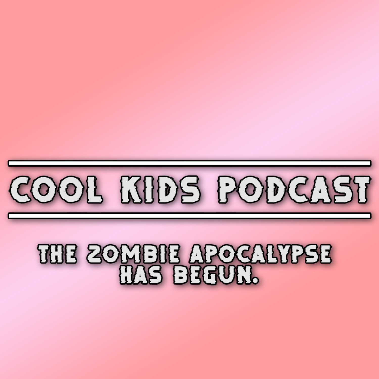 Cool Kids Podcast Episode 5 | The zombie apocalypse has begun!