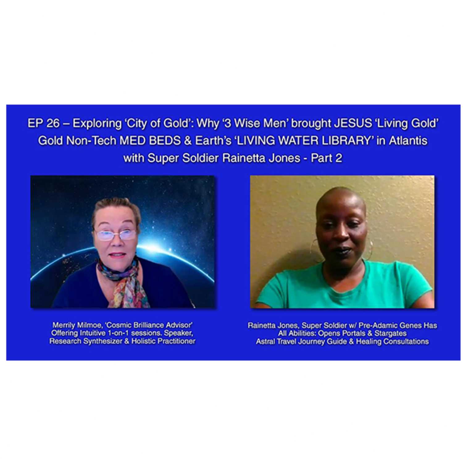 EP 26 - 'Exploring 'City of Gold': Why '3 Wise Men' brought Jesus 'Living Gold' ~ Gold Non-Tech Med Beds & Earth's 'Living Water Library' in Atlantis with Super Soldier Rainetta Jones, Part 2