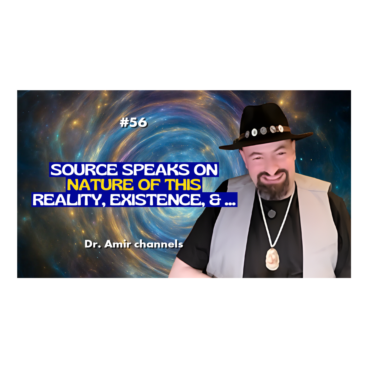 EP 56 – Source Speaks on Nature of this Reality, Existence, & more, through Dr. Amir