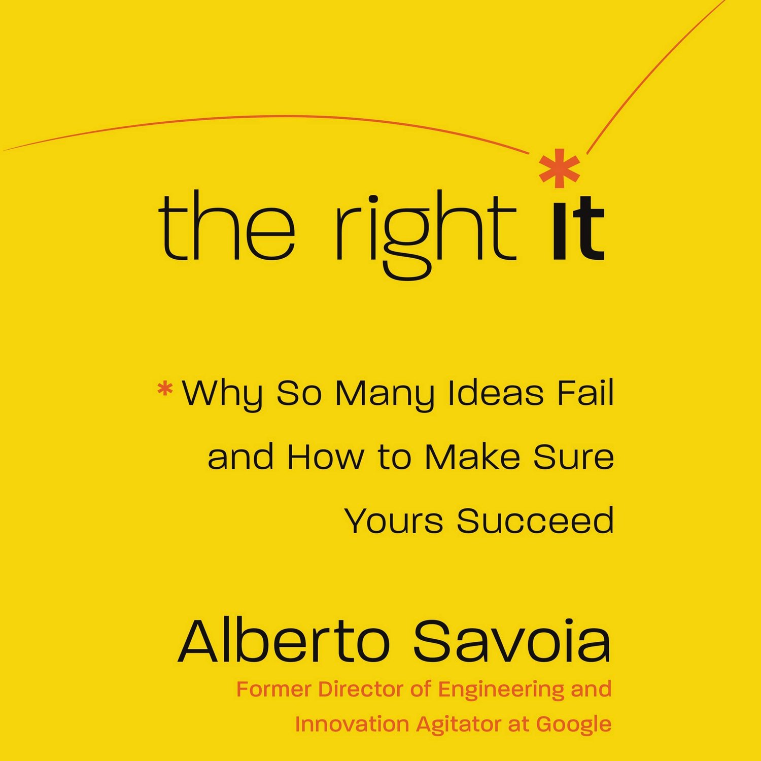 The Right It: Why So Many Ideas Fail & How to Make Sure Yours Succeed w/ ALBERTO SAVOIA - Highlights