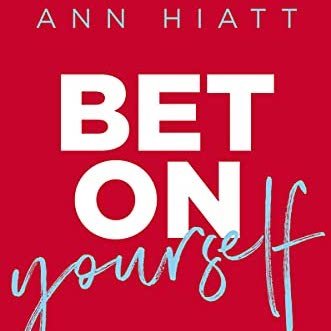 Bet on Yourself with ANN HIATT - Leadership Strategist - Highlights
