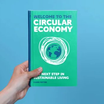 Welcome to the Circular Economy: The Next Step in Sustainable Living - CLAIRE POTTER - Highlights