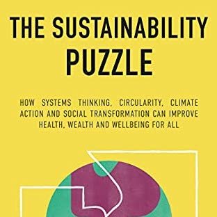 The Sustainability Puzzle: How Systems Thinking, Climate Action, Circularity and Social Transformation Can Improve Health, Wealth & Wellbeing for All - Highlights
