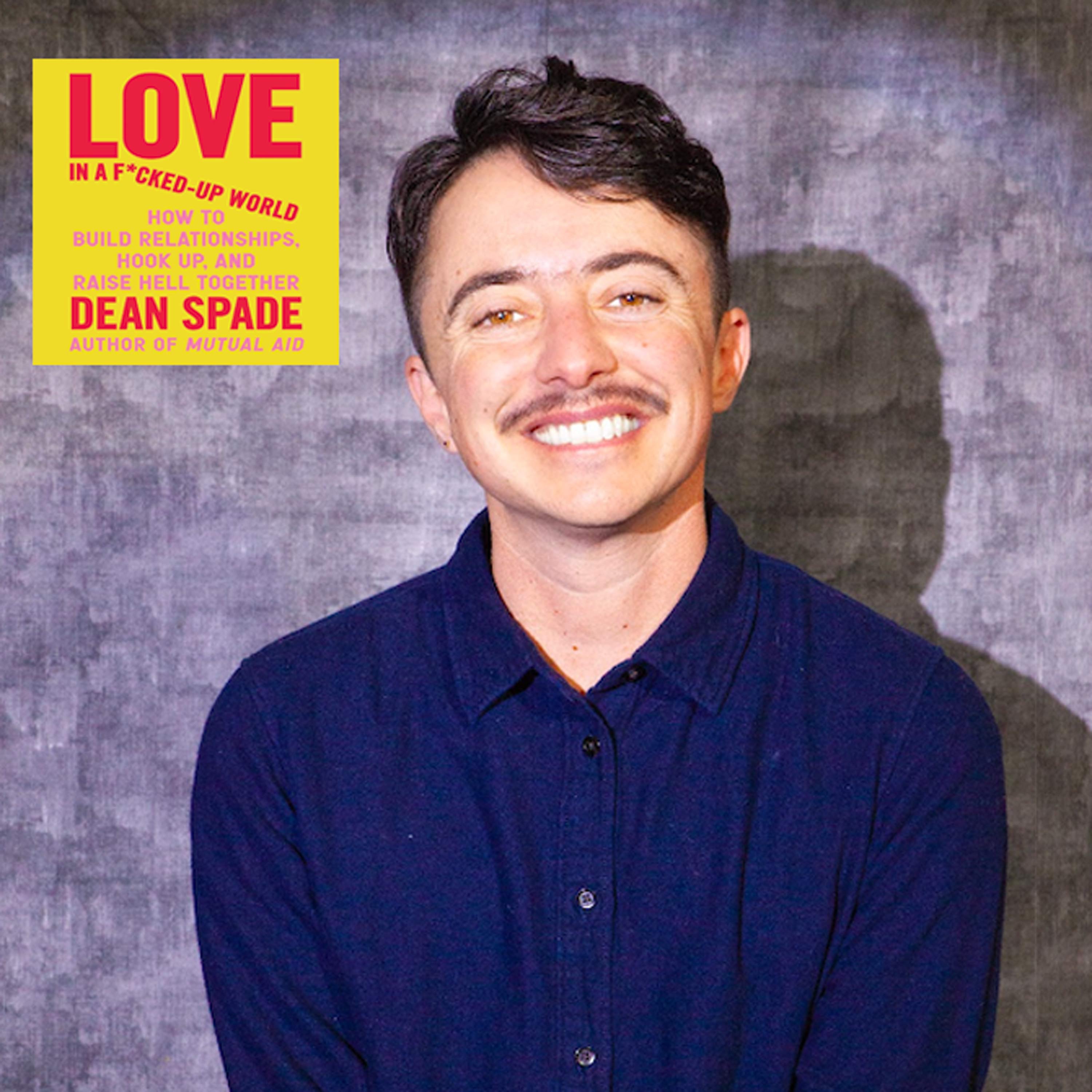  Love in a F*cked-Up World: DEAN SPADE on How to Build Relationships, Hook Up, and Raise Hell Together