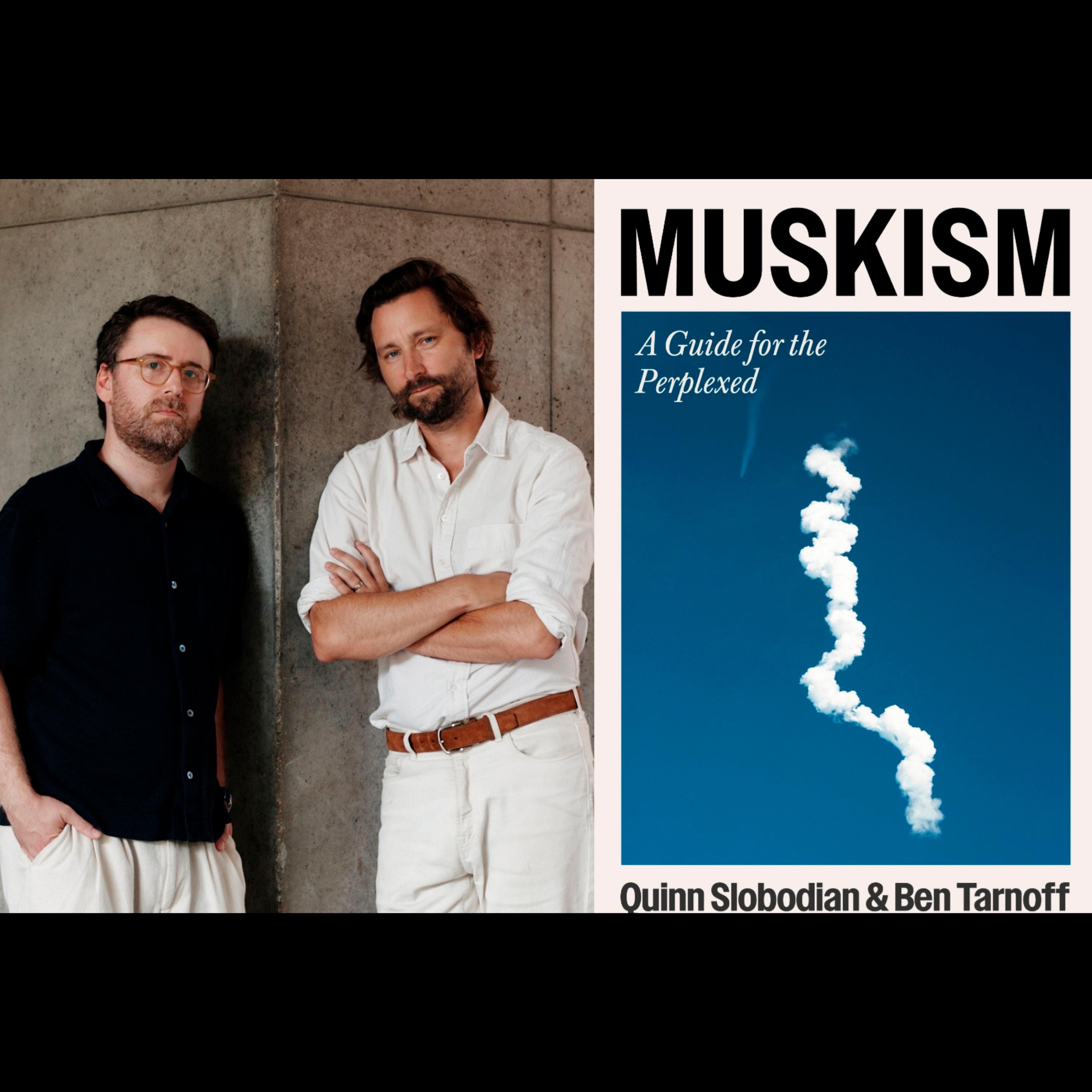 MUSKISM—Its Roots, Nature & How to Fight It w/ QUINN SLOBODIAN & BEN TARNOFF