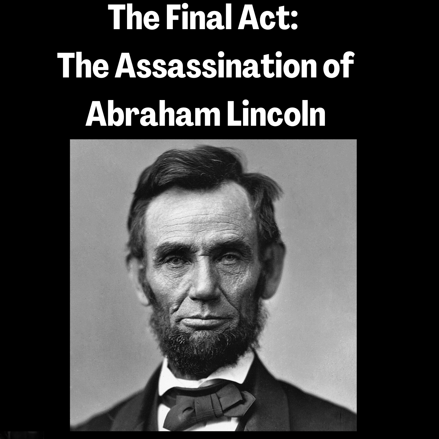 The Final Act: Unveiling the Tragedy of Lincoln's Assassination