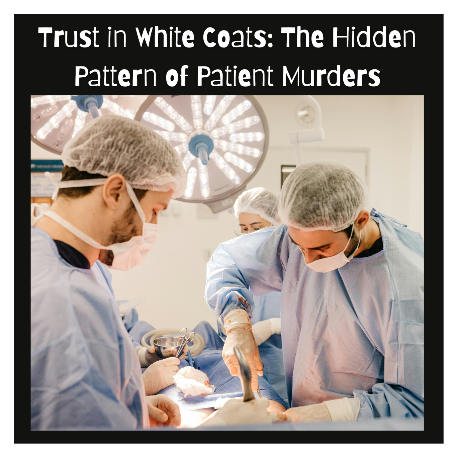 Trust in White Coats: The Hidden Pattern of Patient Murders
