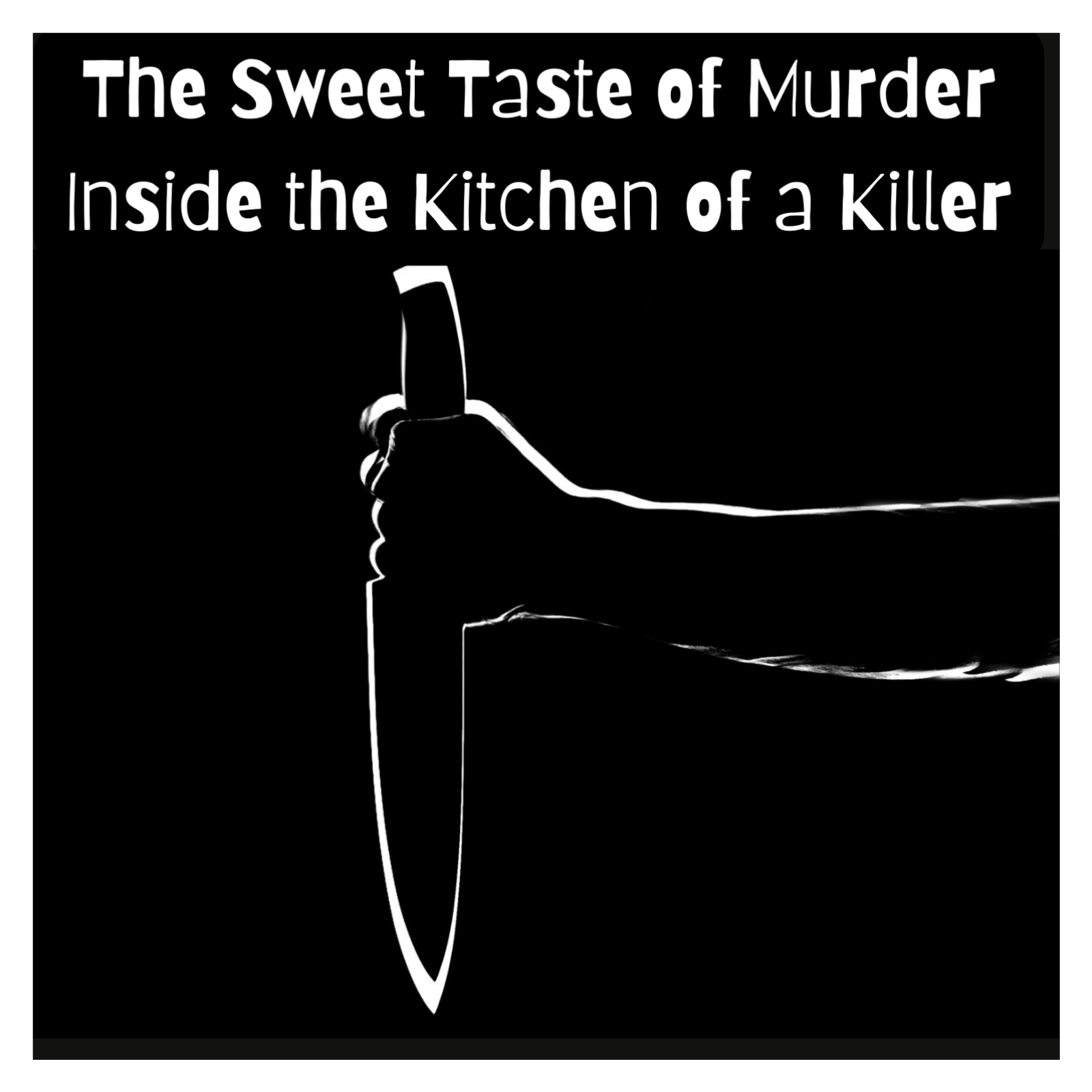 The Sweet Taste of Murder: Inside the Kitchen of a Killer